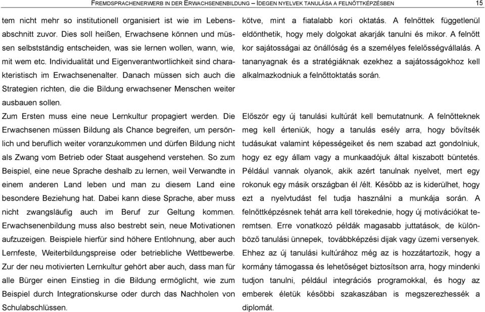 Individualitåt und Eigenverantwortlichkeit sind charakteristisch im Erwachsenenalter. Danach mássen sich auch die Strategien richten, die die Bildung erwachsener Menschen weiter ausbauen sollen.