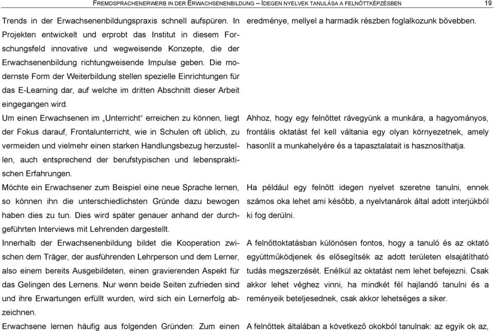 Die modernste Form der Weiterbildung stellen spezielle Einrichtungen fár das E-Learning dar, auf welche im dritten Abschnitt dieser Arbeit eingegangen wird.