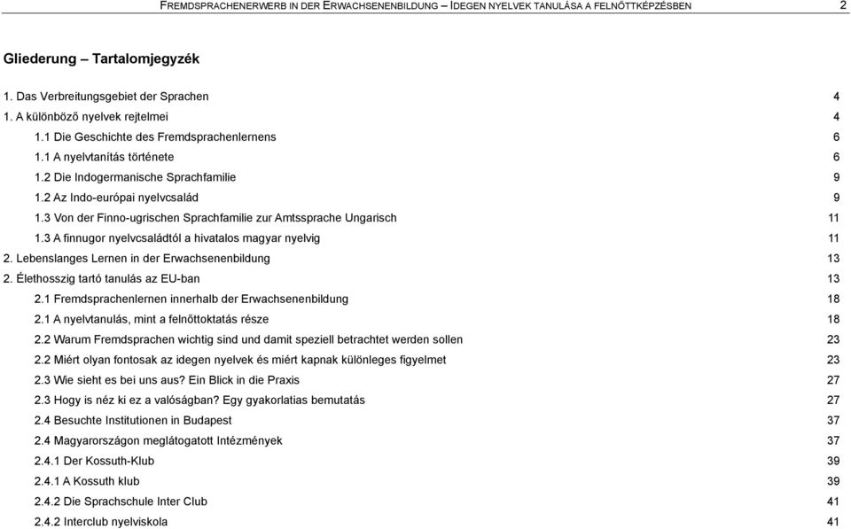 3 Von der Finno-ugrischen Sprachfamilie zur Amtssprache Ungarisch 11 1.3 A finnugor nyelvcsalädtäl a hivatalos magyar nyelvig 11 2. Lebenslanges Lernen in der Erwachsenenbildung 13 2.