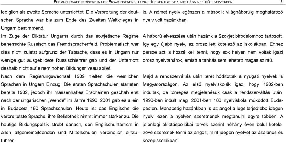 Im Zuge der Diktatur Ungarns durch das sowjetische Regime beherrschte Russisch das Fremdsprachenfeld.