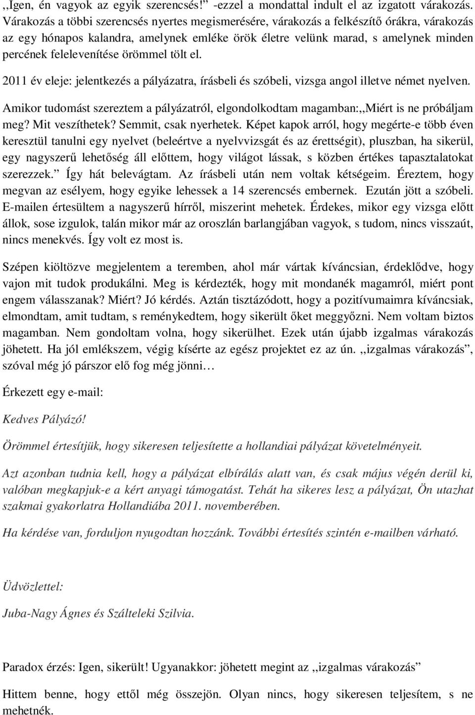 felelevenítése örömmel tölt el. 2011 év eleje: jelentkezés a pályázatra, írásbeli és szóbeli, vizsga angol illetve német nyelven.