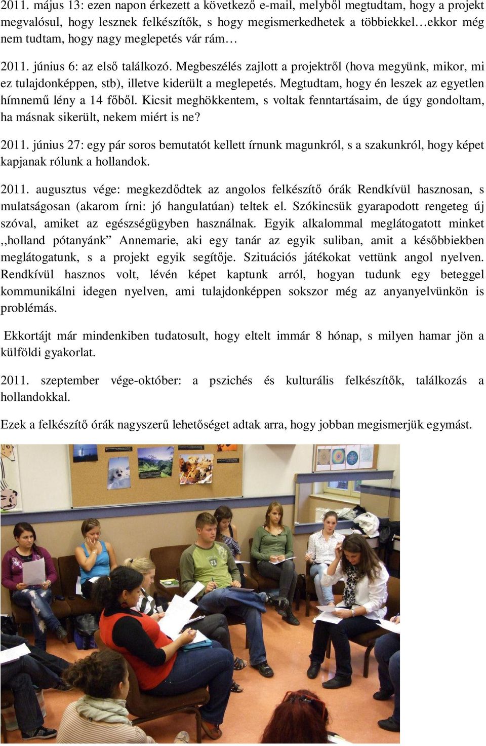 Megtudtam, hogy én leszek az egyetlen hímnemő lény a 14 fıbıl. Kicsit meghökkentem, s voltak fenntartásaim, de úgy gondoltam, ha másnak sikerült, nekem miért is ne? 2011.