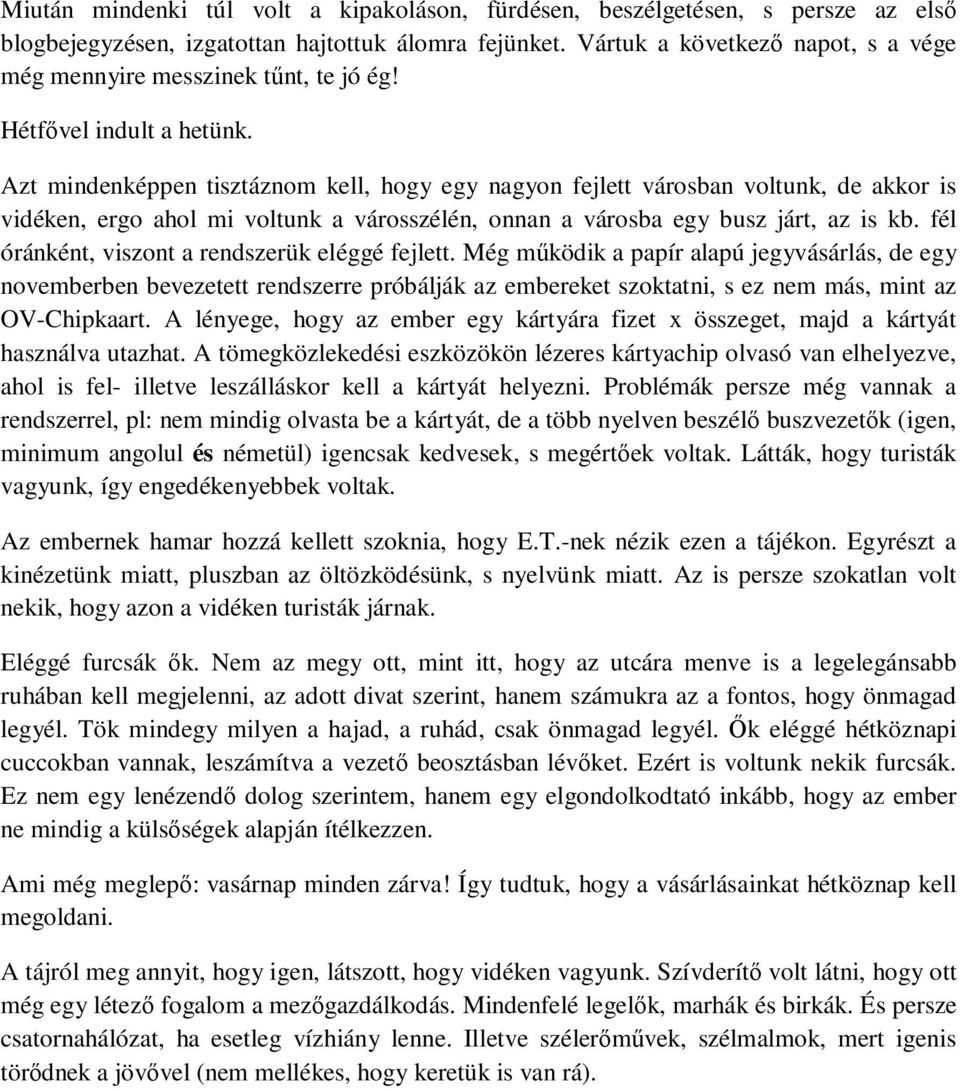 Azt mindenképpen tisztáznom kell, hogy egy nagyon fejlett városban voltunk, de akkor is vidéken, ergo ahol mi voltunk a városszélén, onnan a városba egy busz járt, az is kb.