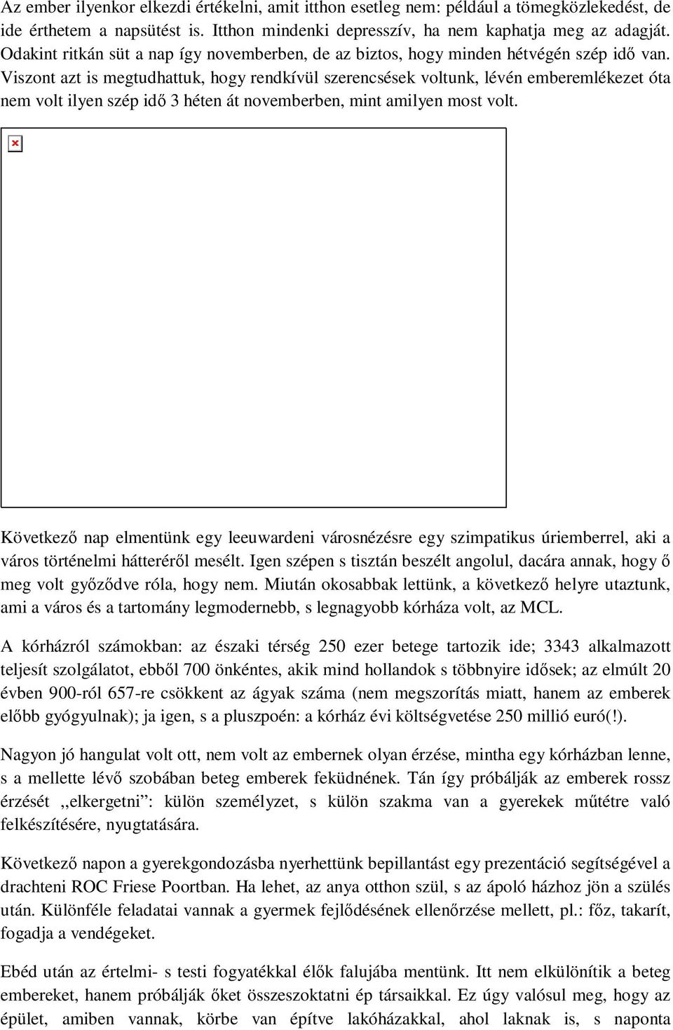 Viszont azt is megtudhattuk, hogy rendkívül szerencsések voltunk, lévén emberemlékezet óta nem volt ilyen szép idı 3 héten át novemberben, mint amilyen most volt.