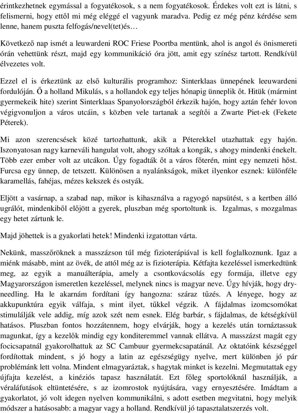 kommunikáció óra jött, amit egy színész tartott. Rendkívül élvezetes volt. Ezzel el is érkeztünk az elsı kulturális programhoz: Sinterklaas ünnepének leeuwardeni fordulóján.