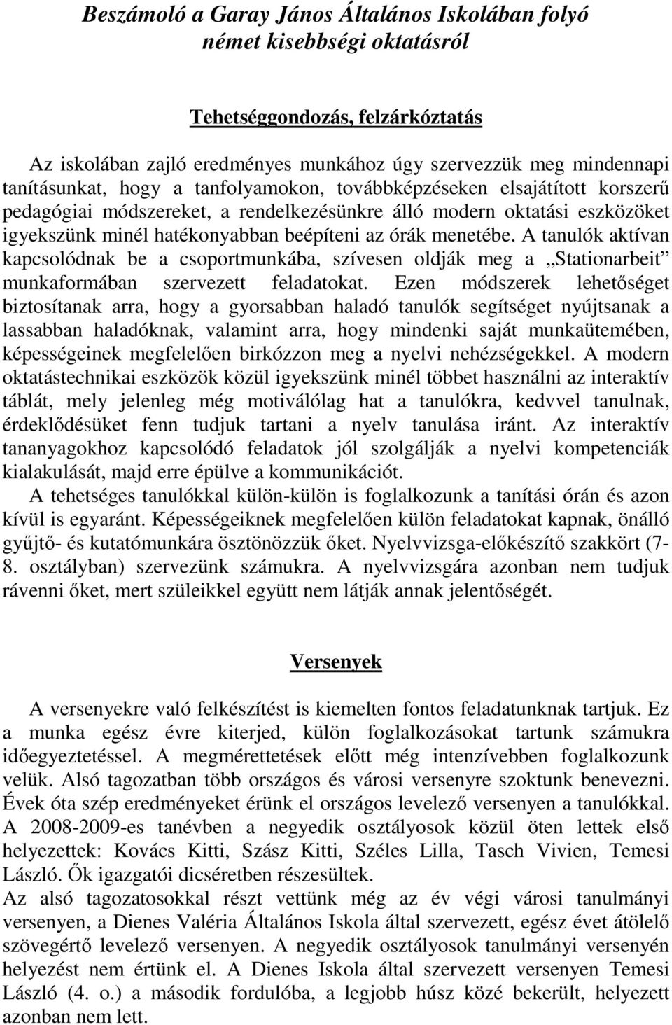 A tanulók aktívan kapcsolódnak be a csoportmunkába, szívesen oldják meg a Stationarbeit munkaformában szervezett feladatokat.