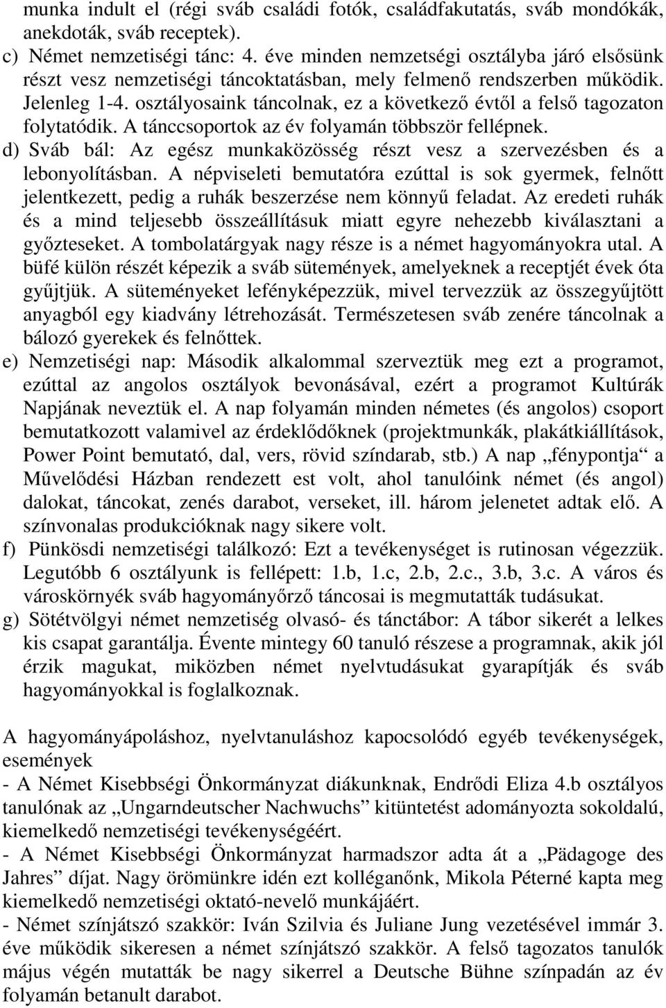 osztályosaink táncolnak, ez a következı évtıl a felsı tagozaton folytatódik. A tánccsoportok az év folyamán többször fellépnek.