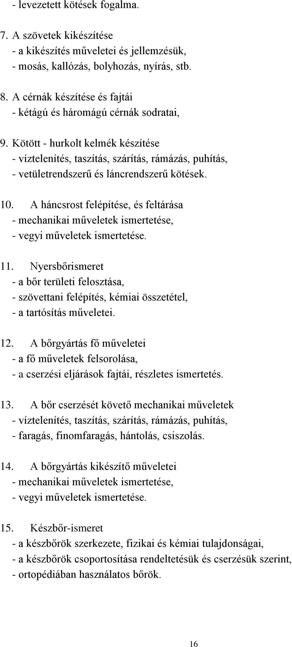 Kötött - hurkolt kelmék készítése - víztelenítés, taszítás, szárítás, rámázás, puhítás, - vetületrendszerű és láncrendszerű kötések. 10.