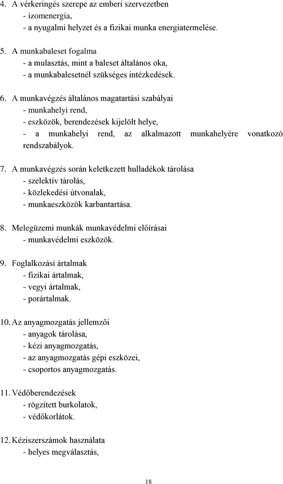 A munkavégzés általános magatartási szabályai - munkahelyi rend, - eszközök, berendezések kijelölt helye, - a munkahelyi rend, az alkalmazott munkahelyére vonatkozó rendszabályok. 7.