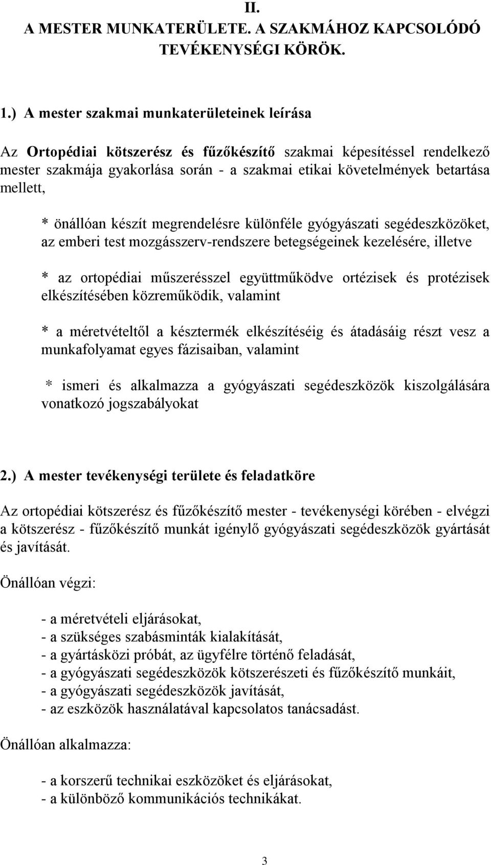 mellett, * önállóan készít megrendelésre különféle gyógyászati segédeszközöket, az emberi test mozgásszerv-rendszere betegségeinek kezelésére, illetve * az ortopédiai műszerésszel együttműködve