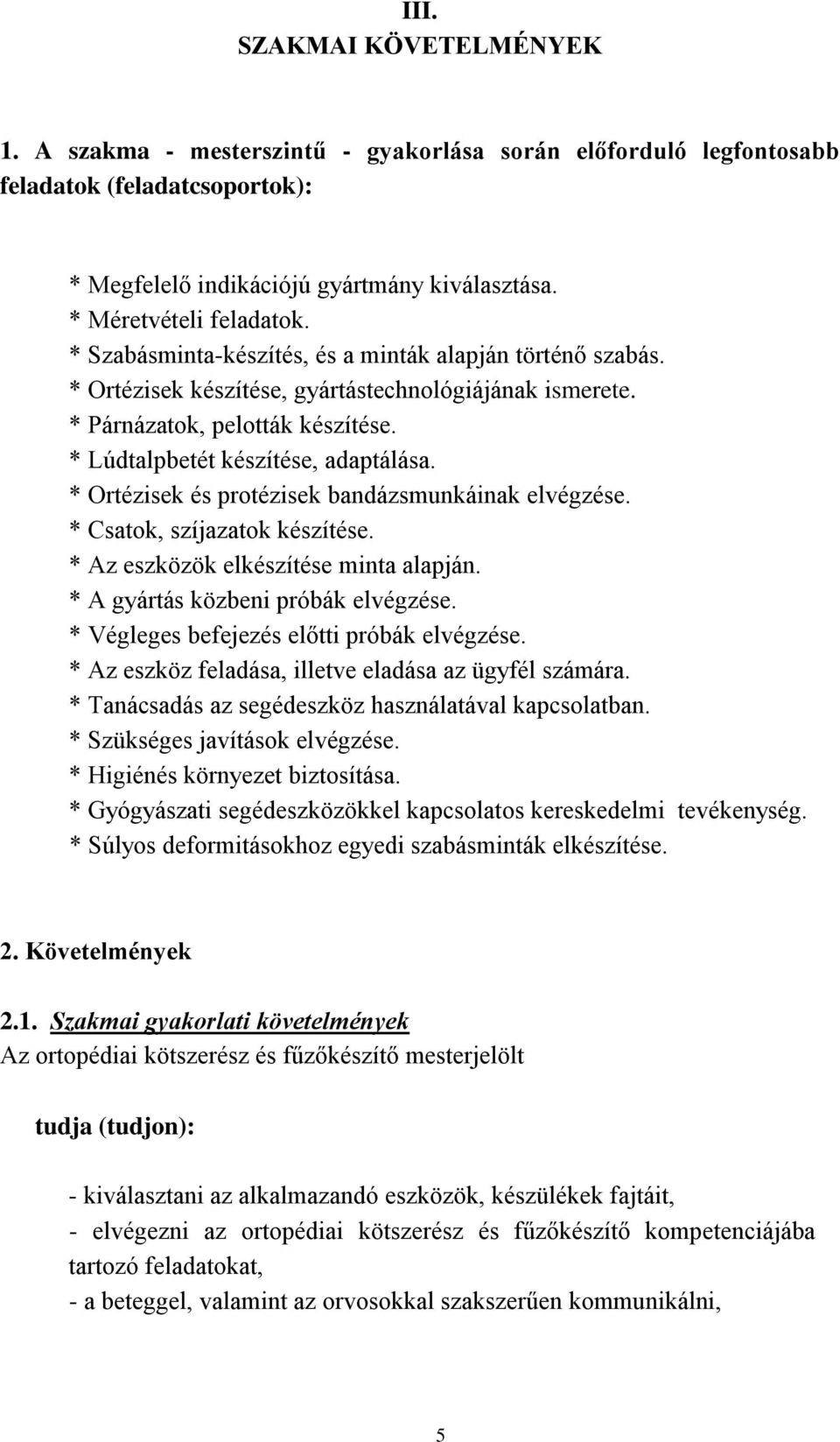 * Ortézisek és protézisek bandázsmunkáinak elvégzése. * Csatok, szíjazatok készítése. * Az eszközök elkészítése minta alapján. * A gyártás közbeni próbák elvégzése.