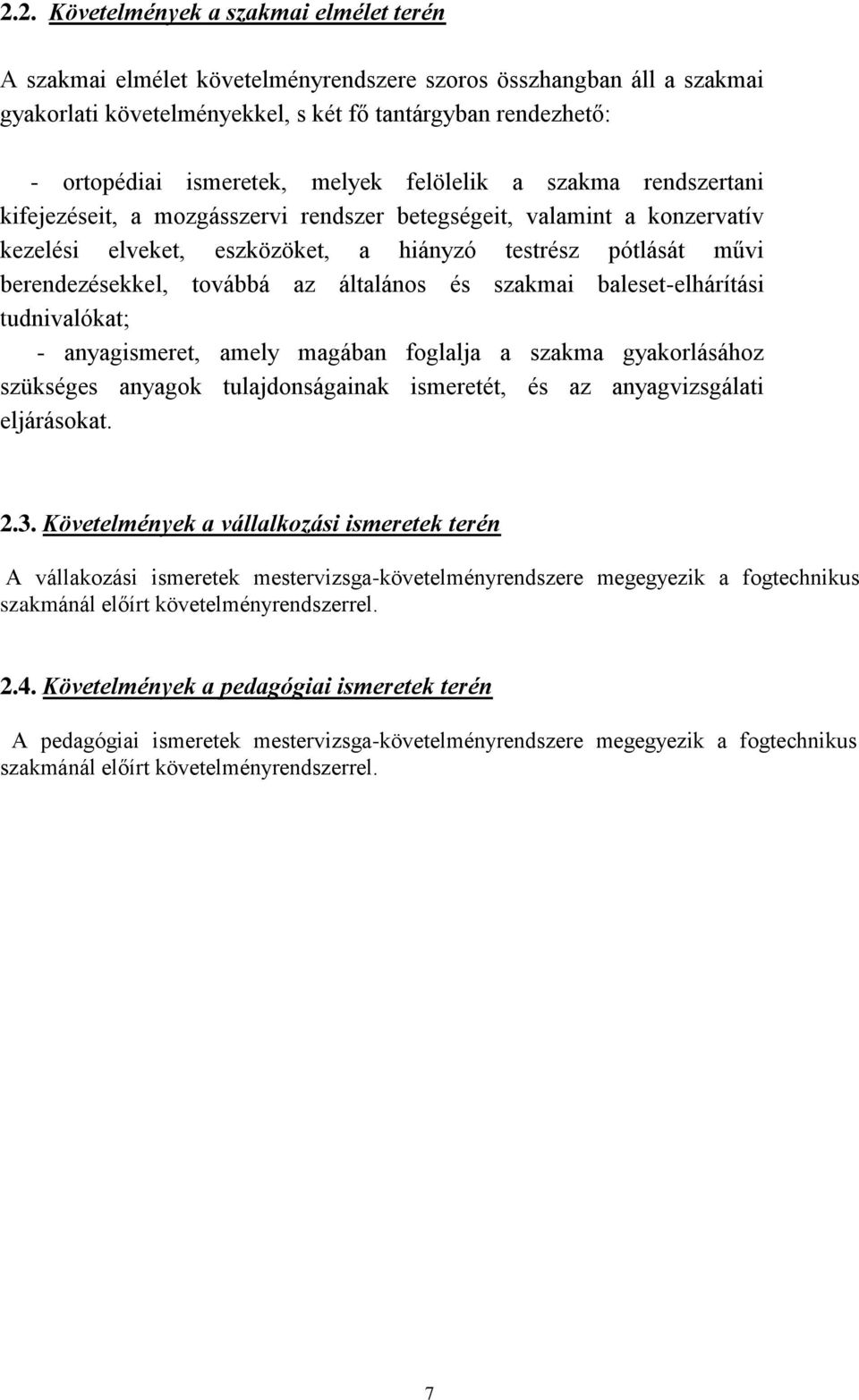 berendezésekkel, továbbá az általános és szakmai baleset-elhárítási tudnivalókat; - anyagismeret, amely magában foglalja a szakma gyakorlásához szükséges anyagok tulajdonságainak ismeretét, és az