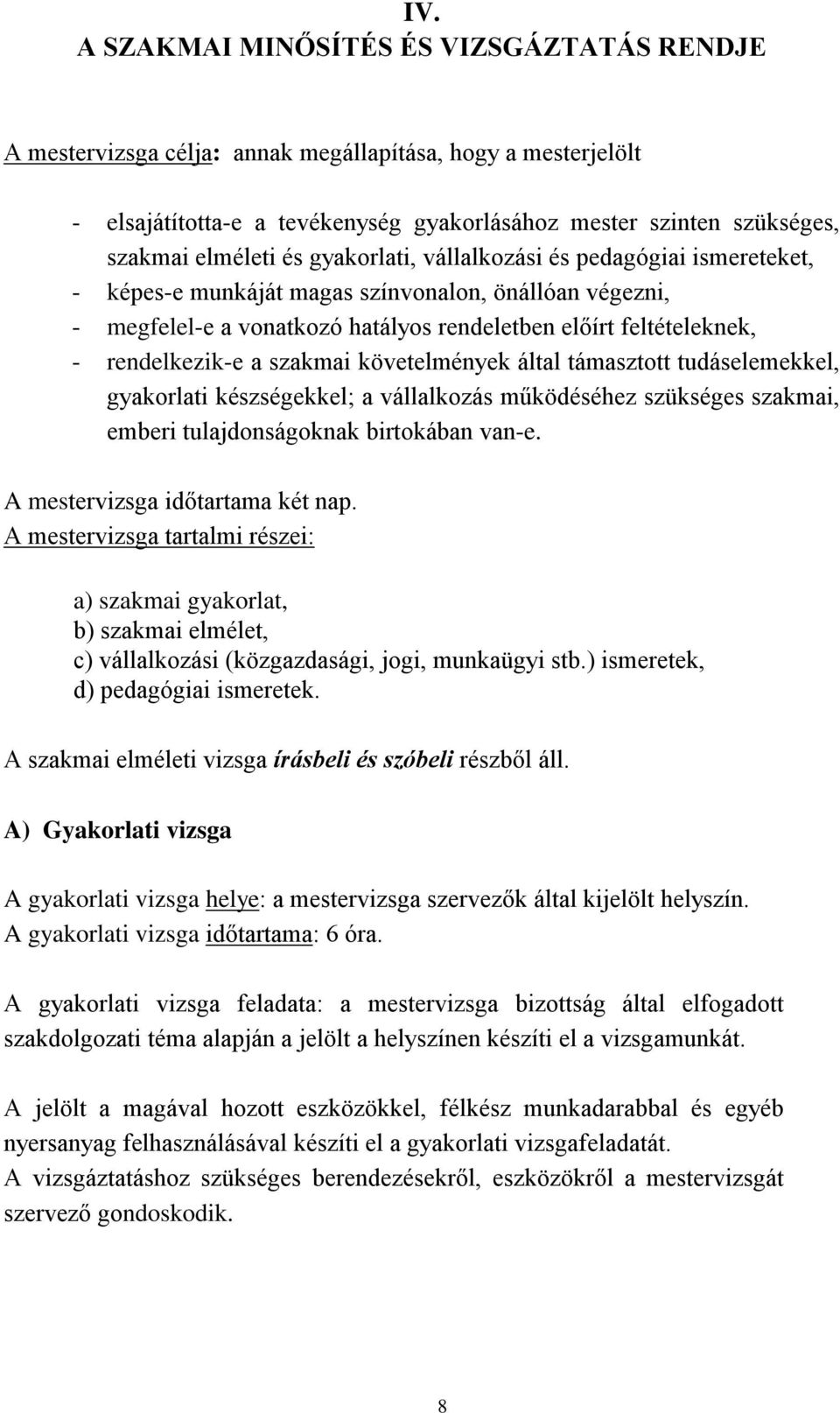 szakmai követelmények által támasztott tudáselemekkel, gyakorlati készségekkel; a vállalkozás működéséhez szükséges szakmai, emberi tulajdonságoknak birtokában van-e.