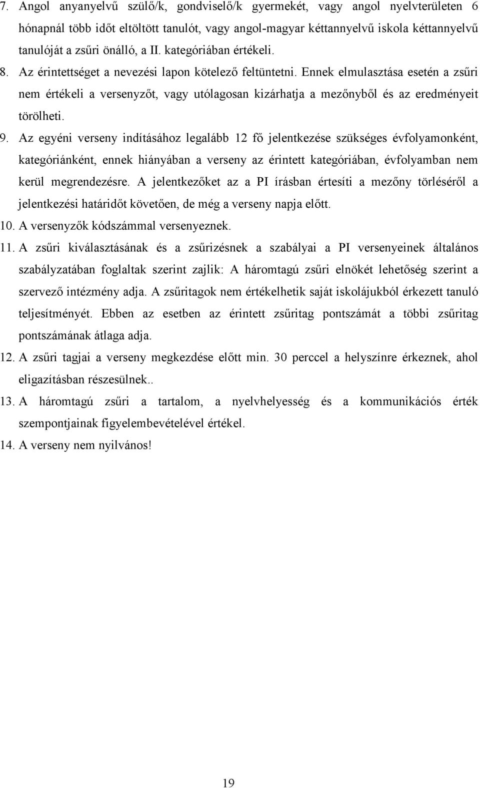 Ennek elmulasztása esetén a zsőri nem értékeli a versenyzıt, vagy utólagosan kizárhatja a mezınybıl és az eredményeit törölheti. 9.