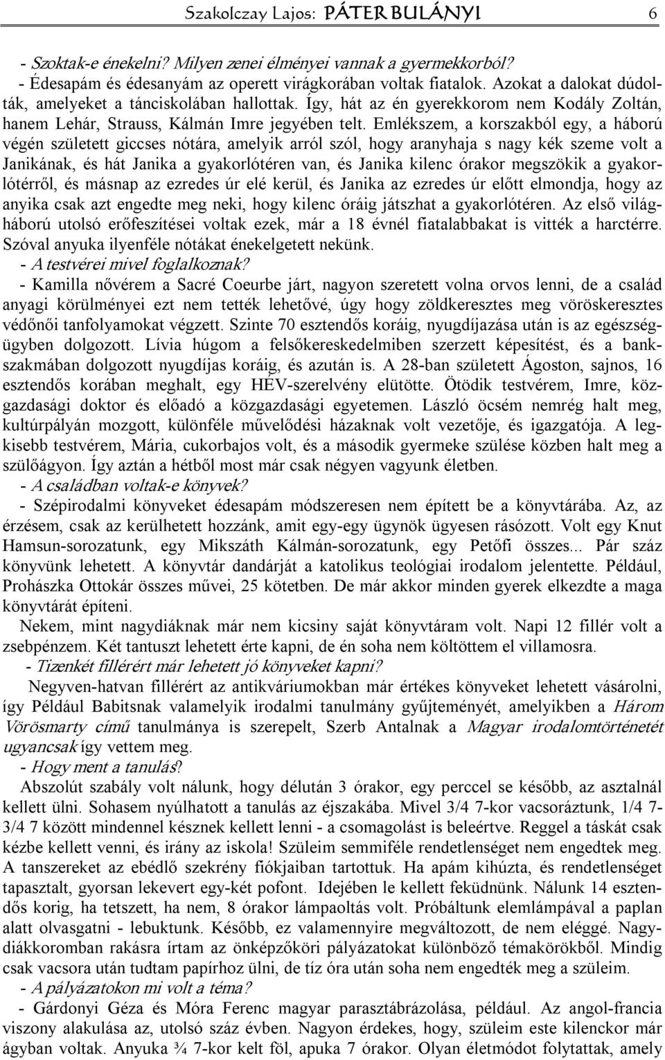 Emlékszem, a korszakból egy, a háború végén született giccses nótára, amelyik arról szól, hogy aranyhaja s nagy kék szeme volt a Janikának, és hát Janika a gyakorlótéren van, és Janika kilenc órakor