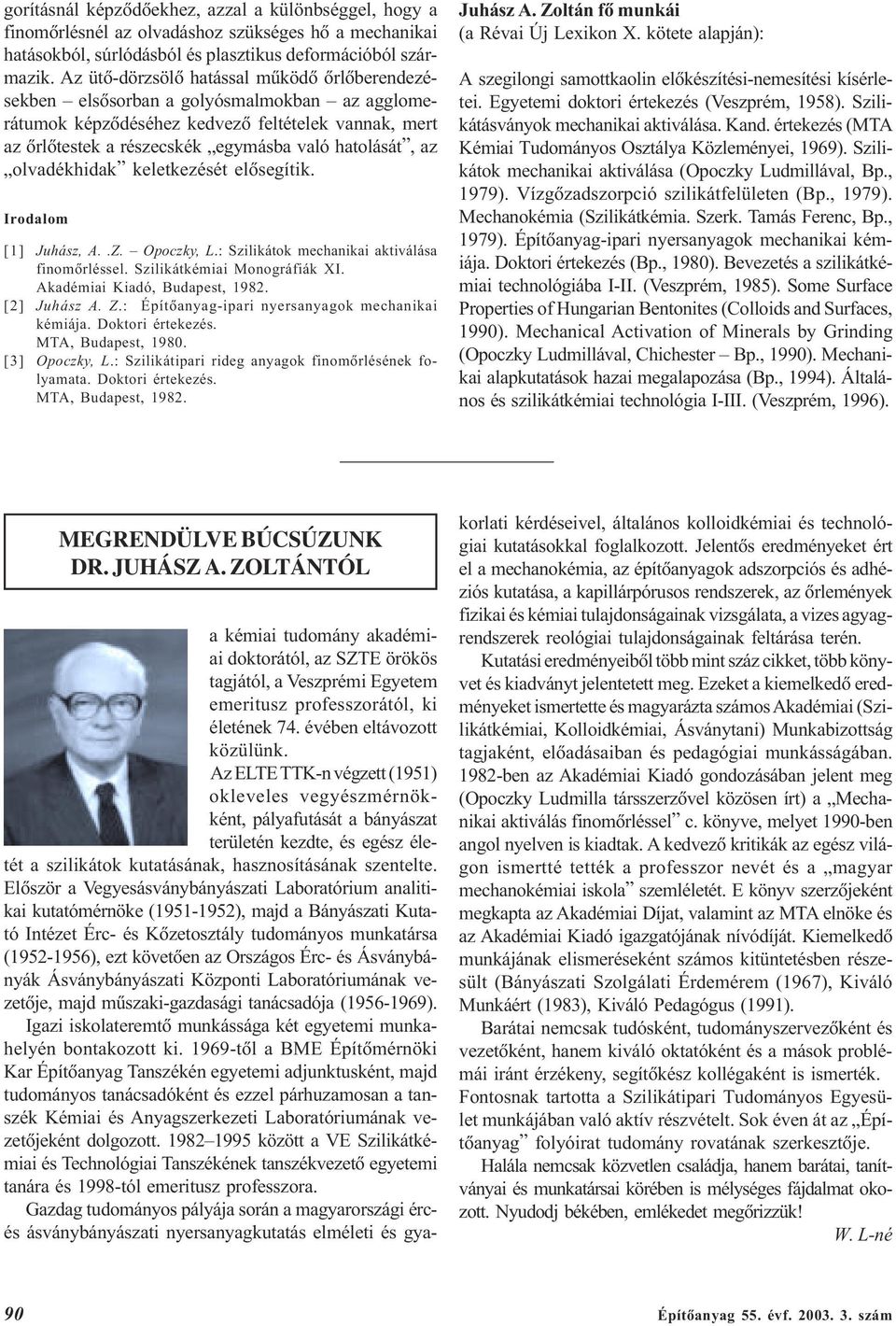 olvadékhidak keletkezését elõsegítik. Irodalom [1] Juhász, A..Z. Opoczky, L.: Szilikátok mechanikai aktiválása finomõrléssel. Szilikátkémiai Monográfiák XI. Akadémiai Kiadó, Budapest, 1982.