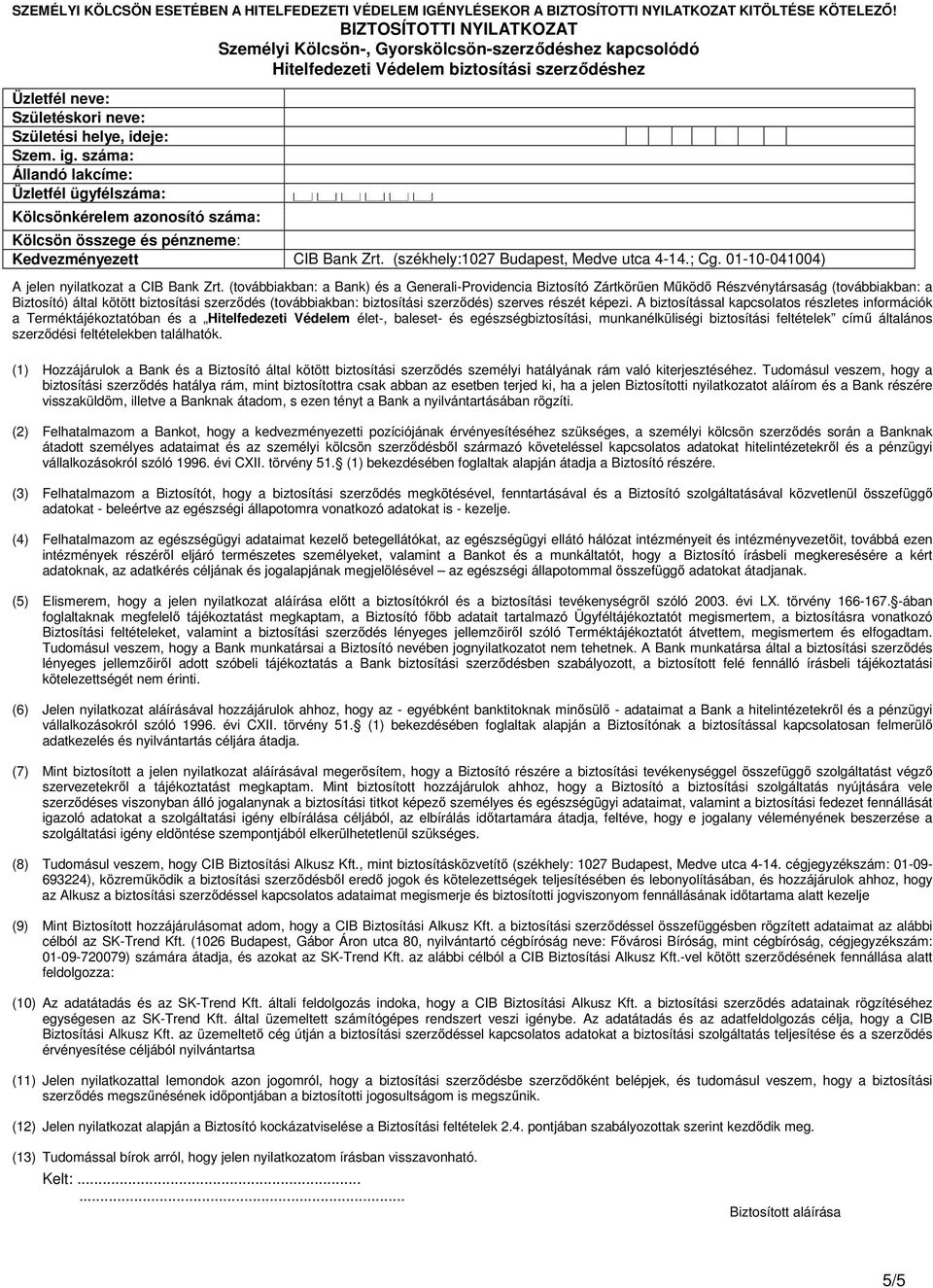 száma: Állandó lakcíme: Üzletfél ügyfélszáma: Kölcsönkérelem azonosító száma: Kölcsön összege és pénzneme: Kedvezményezett CIB Bank Zrt. (székhely:1027 Budapest, Medve utca 4-14.; Cg.