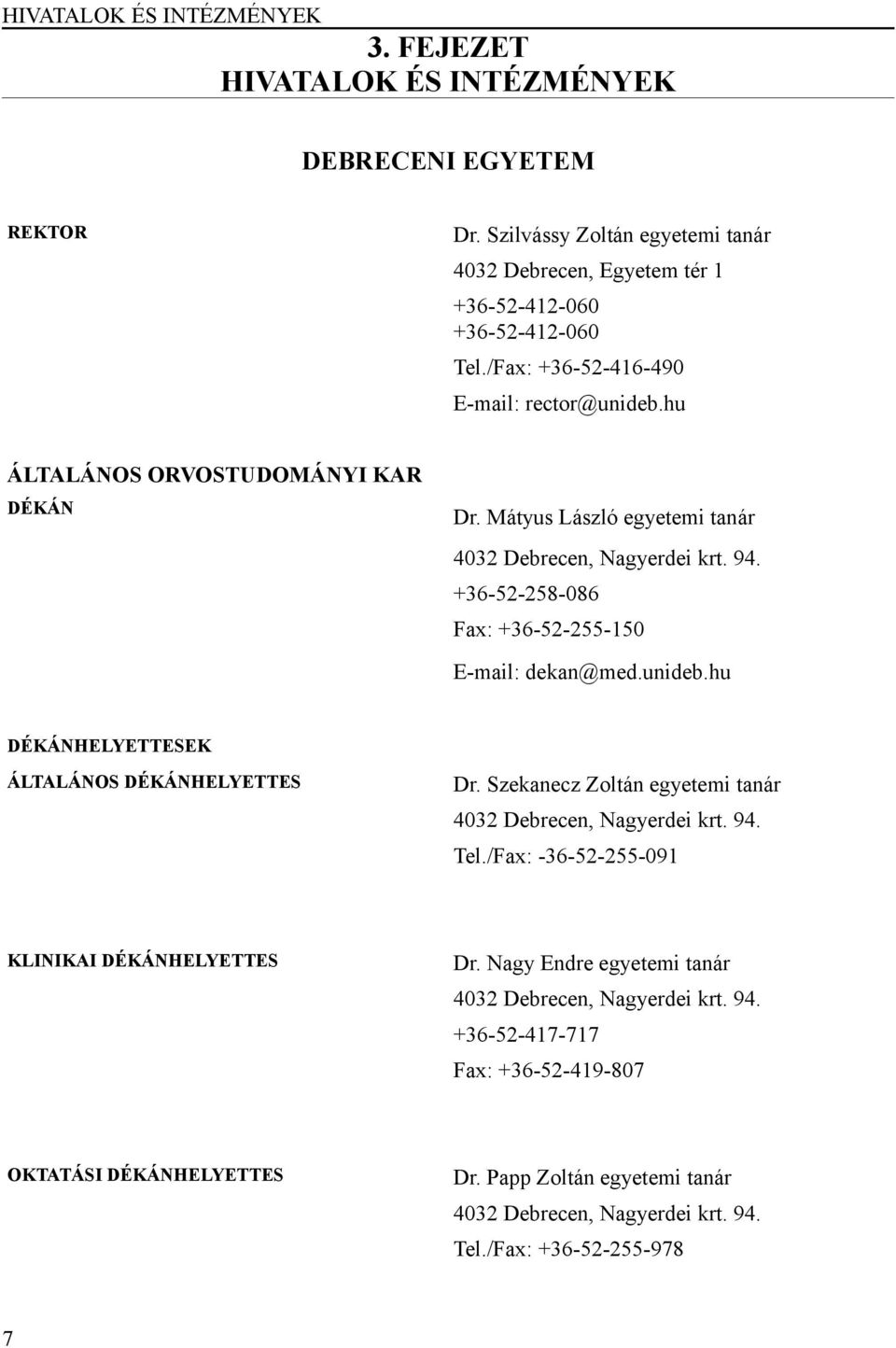 +36-52-258-086 Fax: +36-52-255-150 E-mail: dekan@med.unideb.hu DÉKÁNHELYETTESEK ÁLTALÁNOS DÉKÁNHELYETTES Dr. Szekanecz Zoltán egyetemi tanár 4032 Debrecen, Nagyerdei krt. 94. Tel.