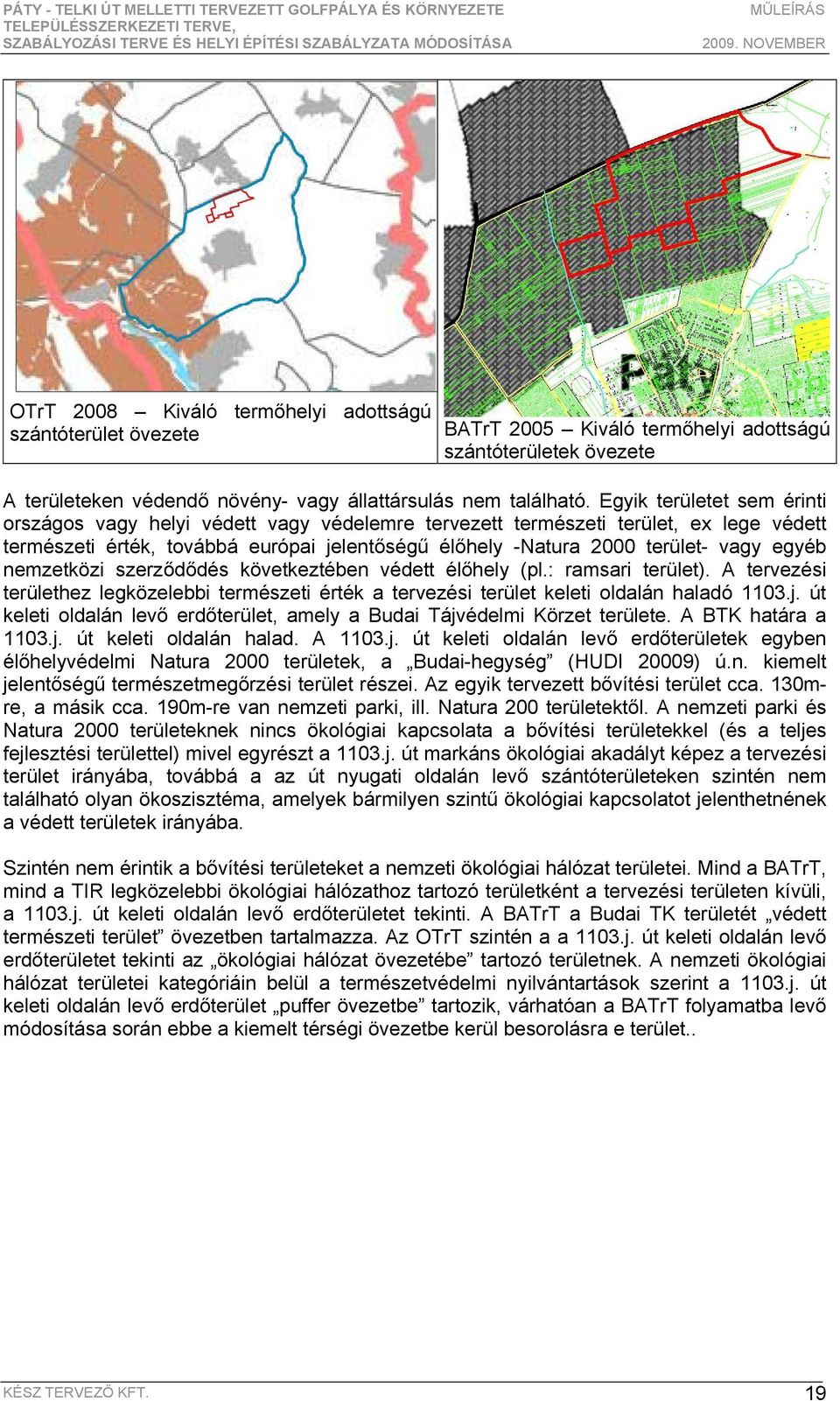 egyéb nemzetközi szerződődés következtében védett élőhely (pl.: ramsari terület). A tervezési területhez legközelebbi természeti érték a tervezési terület keleti oldalán haladó 1103.j.