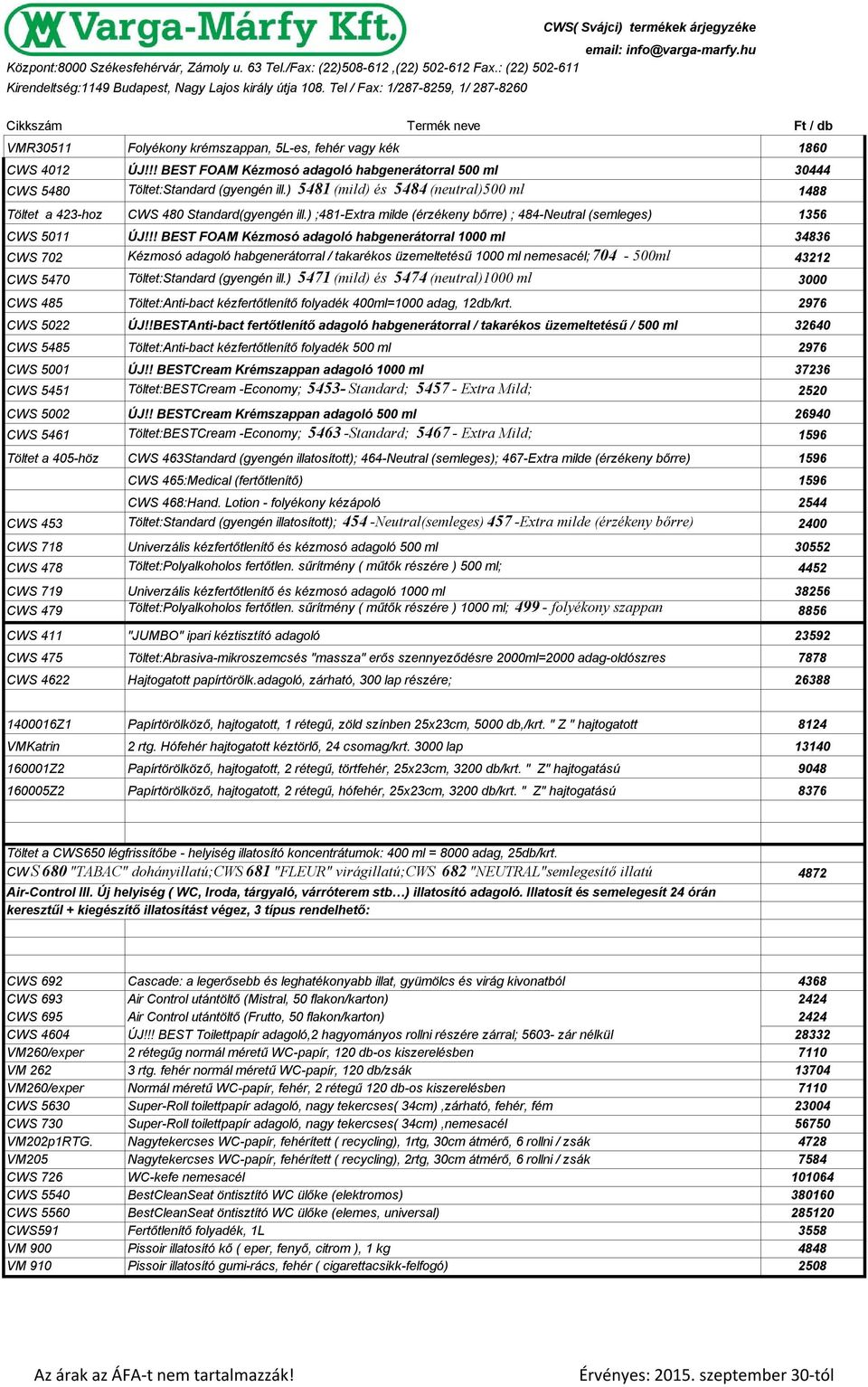 el / Fax: 1/287-8259, 1/ 287-8260 Cikkszám ermék neve Ft / db VM30511 Folyékony krémszappan, 5L-es, fehér vagy kék 1860 CW 4012 ÚJ!