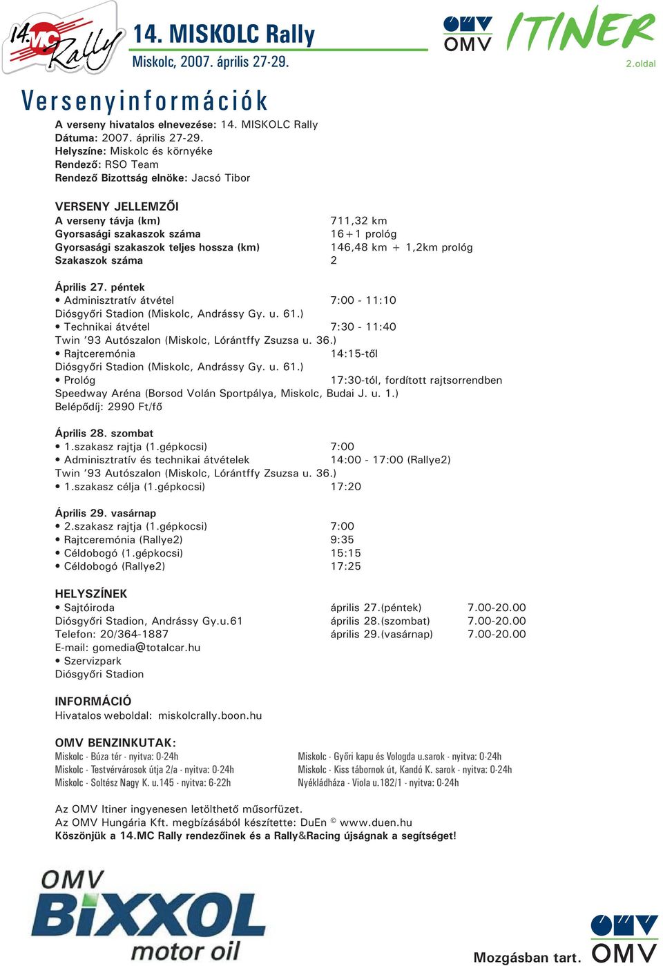 péntek Adminisztratív átvétel 7:00-11:10 Diósgyõri Stadion (Miskolc, Andrássy Gy. u. 61.) Technikai átvétel 7:30-11:40 Twin 93 Autószalon (Miskolc, Lórántffy Zsuzsa u. 36.