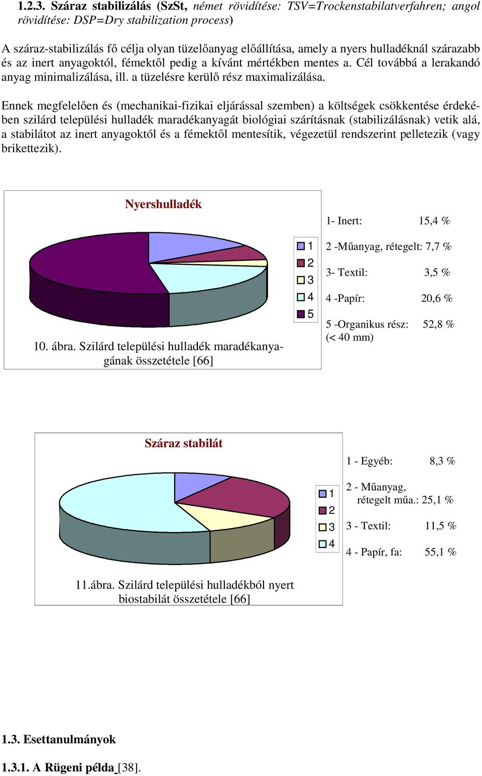 hulladéknál szárazabb és az inert anyagoktól, fémektől pedig a kívánt mértékben mentes a. Cél továbbá a lerakandó anyag minimalizálása, ill. a tüzelésre kerülő rész maximalizálása.