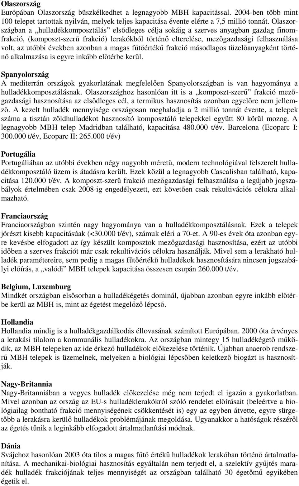 utóbbi években azonban a magas fűtőértékű frakció másodlagos tüzelőanyagként történő alkalmazása is egyre inkább előtérbe kerül.