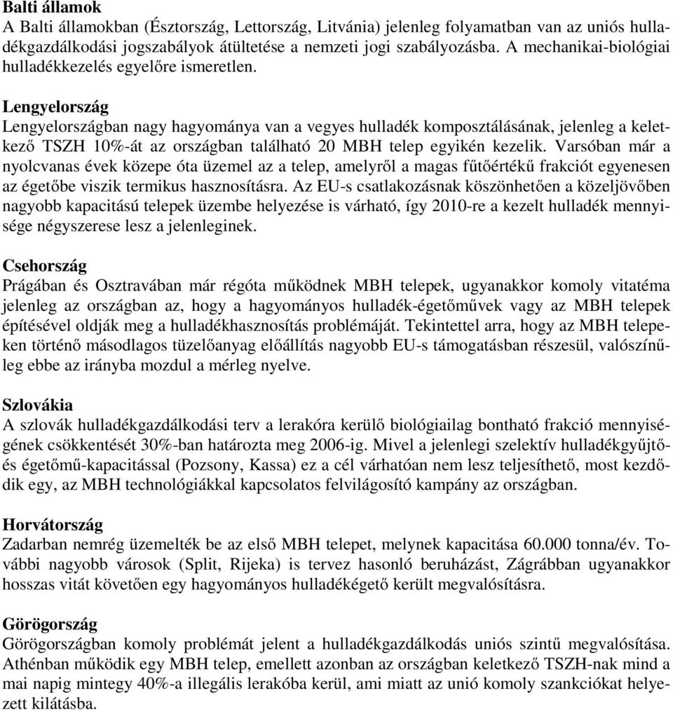 Lengyelország Lengyelországban nagy hagyománya van a vegyes hulladék komposztálásának, jelenleg a keletkező TSZH 10%-át az országban található 20 MBH telep egyikén kezelik.