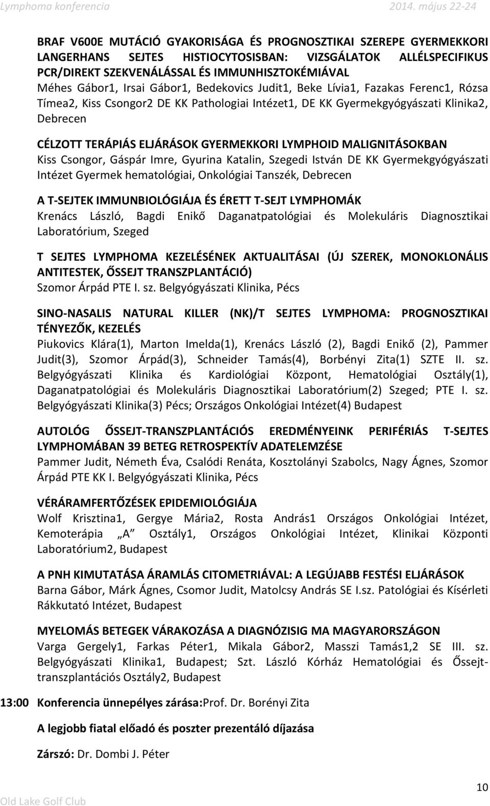 GYERMEKKORI LYMPHOID MALIGNITÁSOKBAN Kiss Csongor, Gáspár Imre, Gyurina Katalin, Szegedi István DE KK Gyermekgyógyászati Intézet Gyermek hematológiai, Onkológiai Tanszék, Debrecen A T-SEJTEK