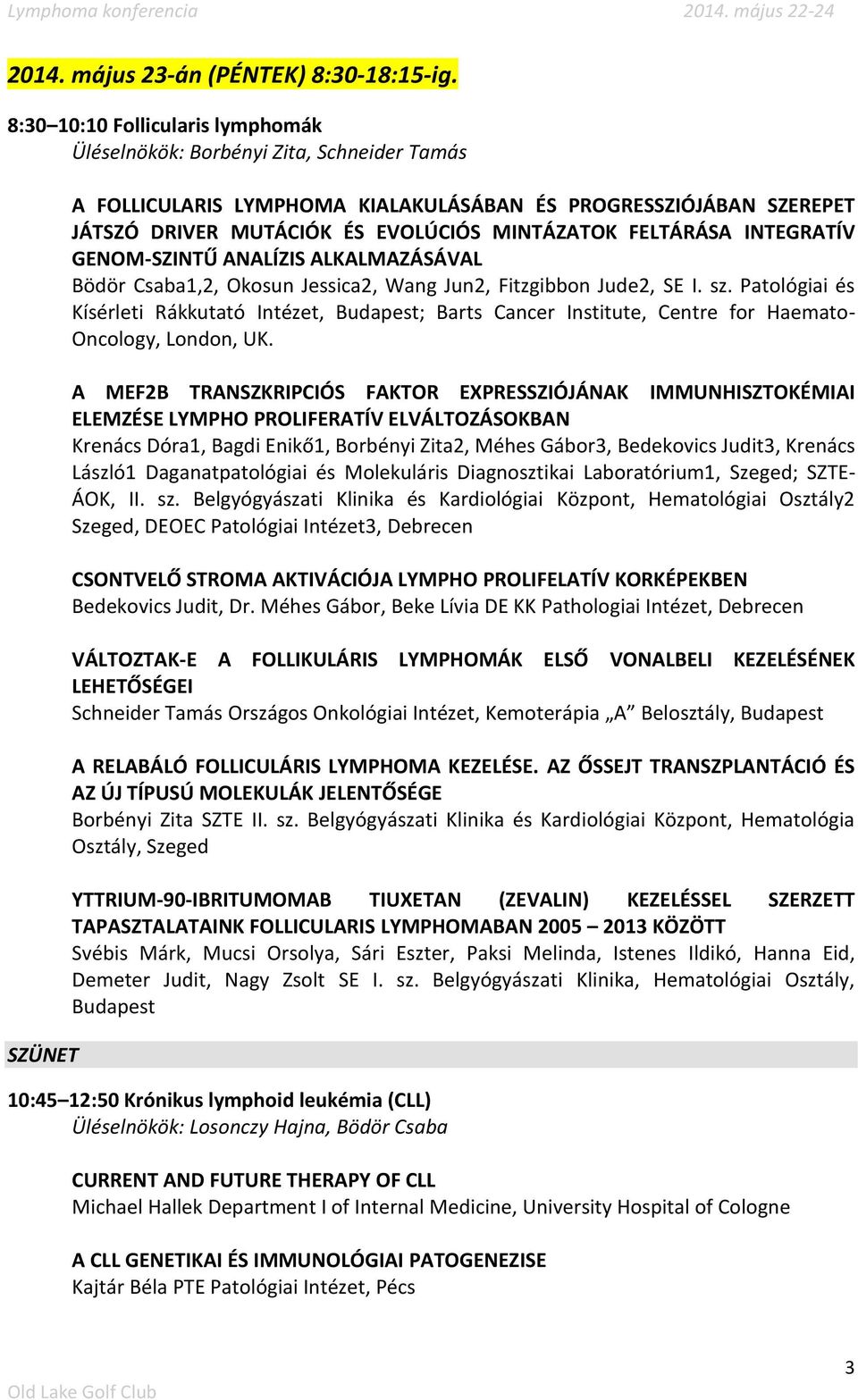 FELTÁRÁSA INTEGRATÍV GENOM-SZINTŰ ANALÍZIS ALKALMAZÁSÁVAL Bödör Csaba1,2, Okosun Jessica2, Wang Jun2, Fitzgibbon Jude2, SE I. sz.