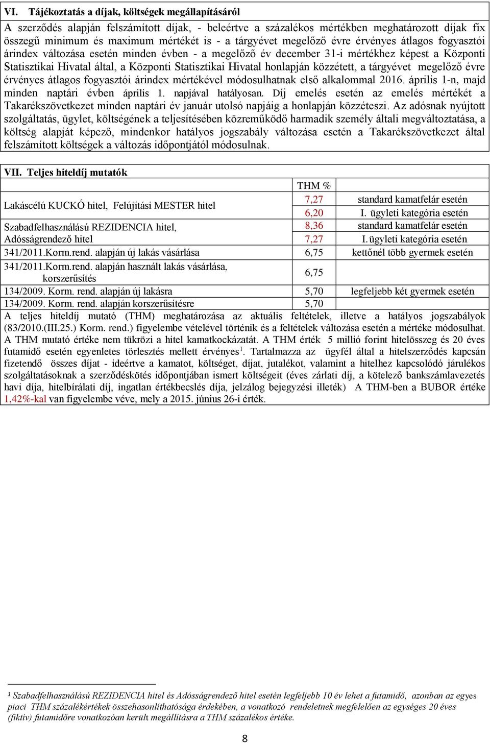 Hivatal honlapján közzétett, a tárgyévet megelőző évre érvényes átlagos fogyasztói árindex mértékével módosulhatnak első alkalommal 2016. április 1-n, majd minden naptári évben április 1.