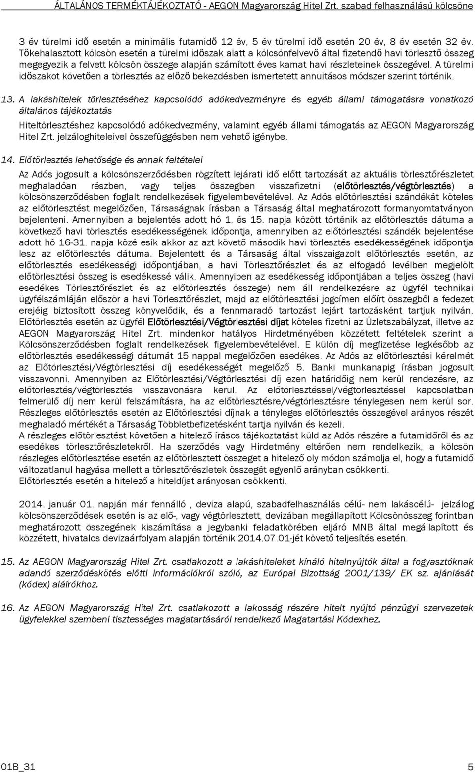 összegével. A türelmi időszakot követően a törlesztés az előző bekezdésben ismertetett annuitásos módszer szerint történik. 13.