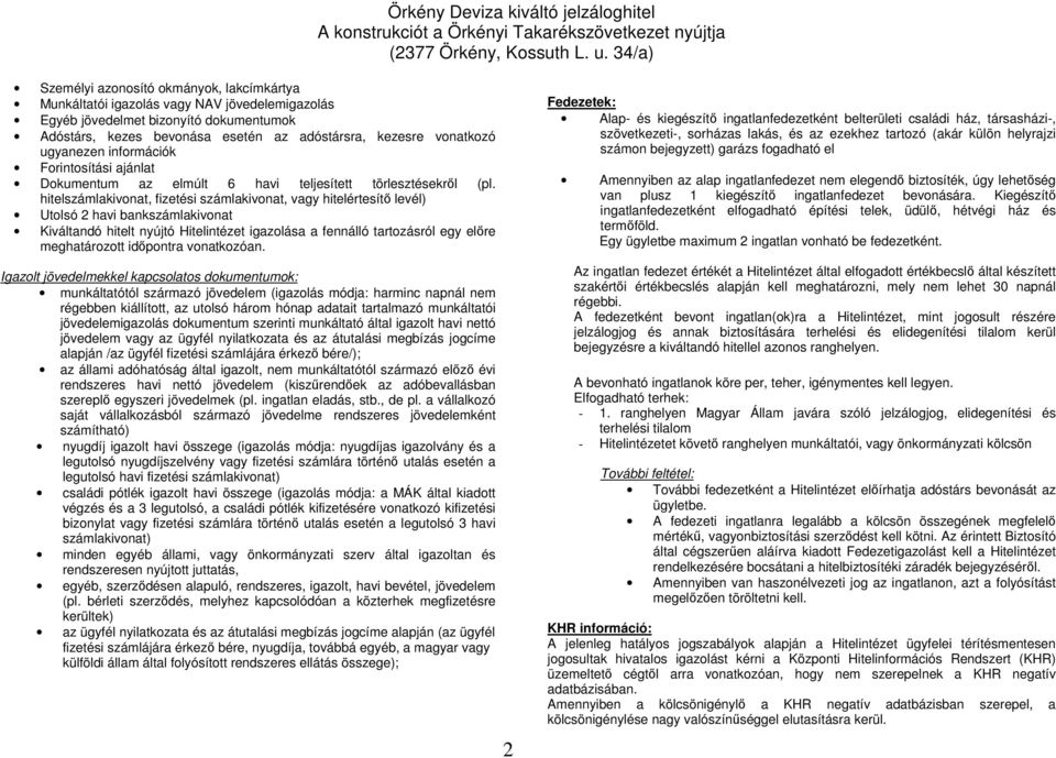 hitelszámlakivonat, fizetési számlakivonat, vagy hitelértesítő levél) Utolsó 2 havi bankszámlakivonat Kiváltandó hitelt nyújtó Hitelintézet igazolása a fennálló tartozásról egy előre meghatározott