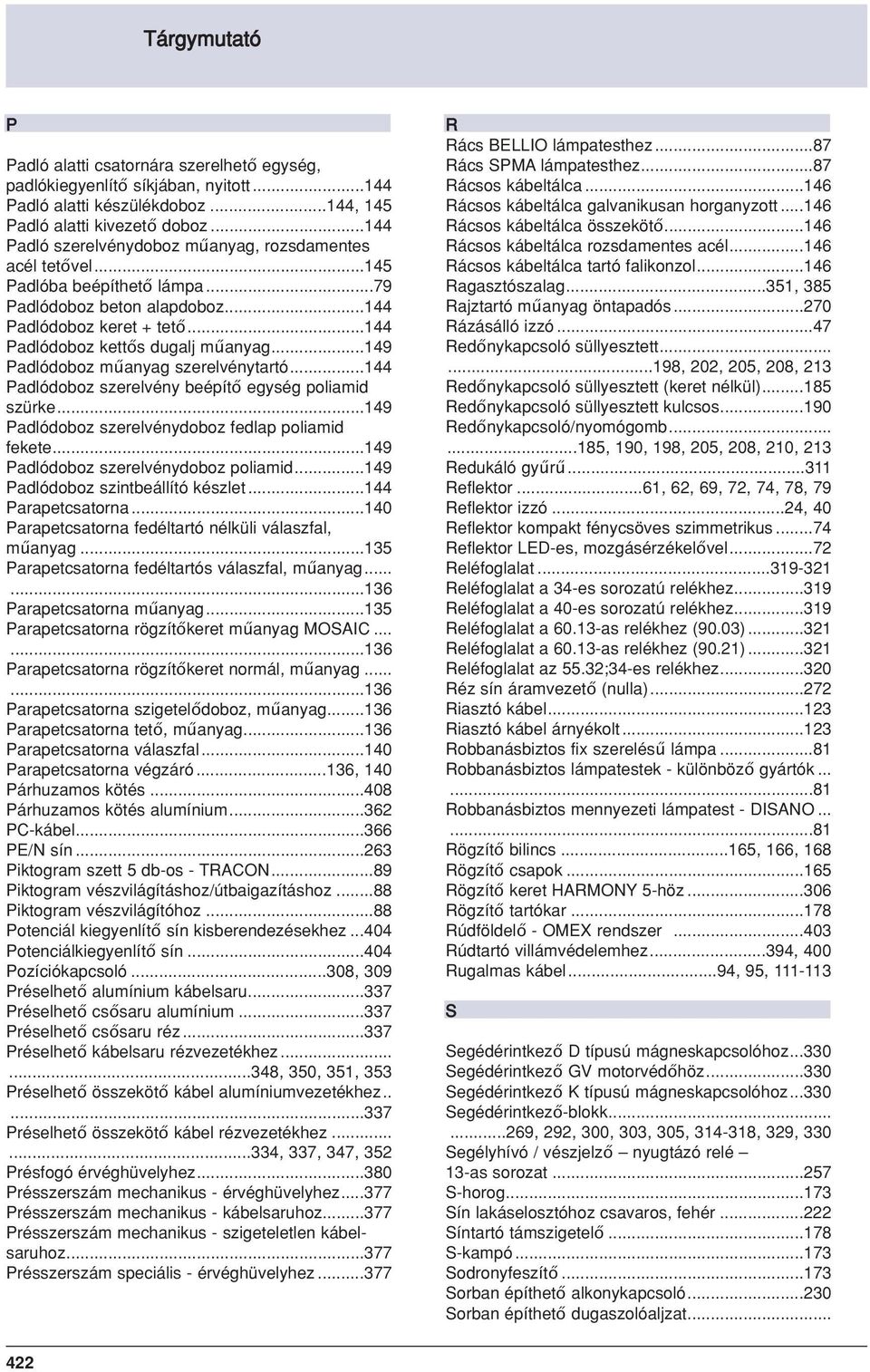 ..149 Padlódoboz műanyag szerelvénytartó...144 Padlódoboz szerelvény beépítő egység poliamid szürke...149 Padlódoboz szerelvénydoboz fedlap poliamid fekete...149 Padlódoboz szerelvénydoboz poliamid.