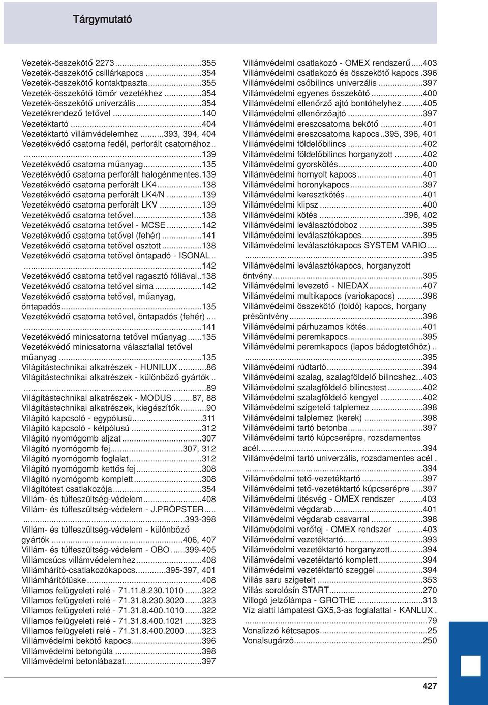 ..135 Vezetékvédő csatorna perforált halogénmentes.139 Vezetékvédő csatorna perforált LK4...138 Vezetékvédő csatorna perforált LK4/N...139 Vezetékvédő csatorna perforált LKV.