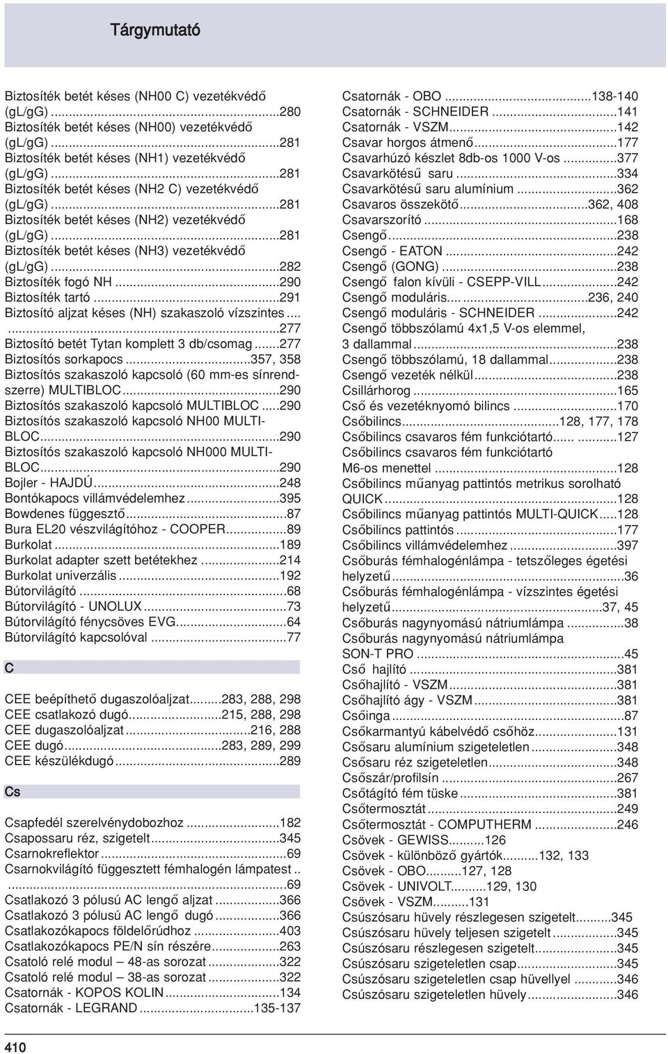 ..290 Biztosíték tartó...291 Biztosító aljzat késes (NH) szakaszoló vízszintes......277 Biztosító betét Tytan komplett 3 db/csomag...277 Biztosítós sorkapocs.