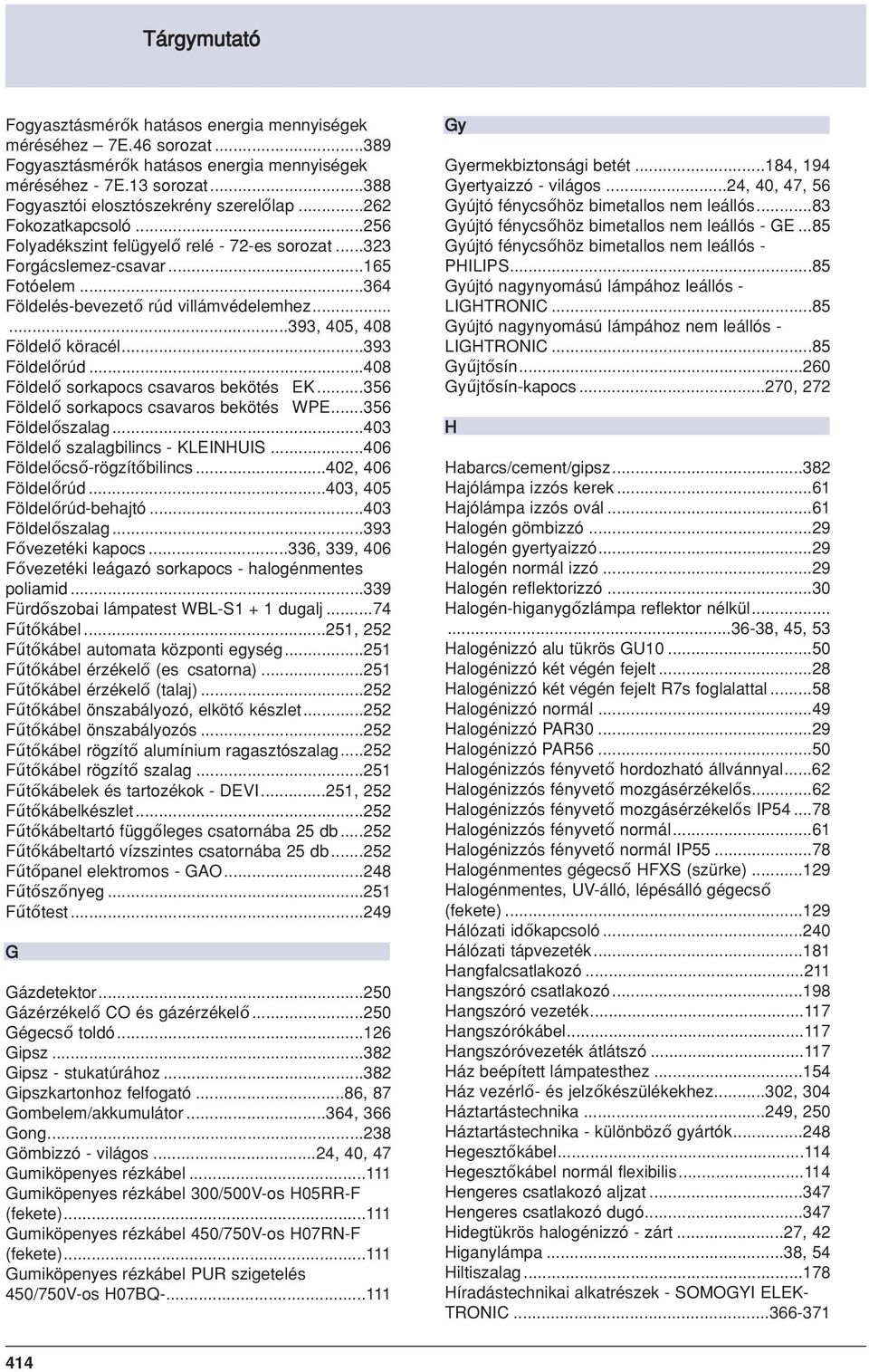 ..393 Földelőrúd...408 Földelő sorkapocs csavaros bekötés EK...356 Földelő sorkapocs csavaros bekötés WPE...356 Földelőszalag...403 Földelő szalagbilincs - KLEINHUIS...406 Földelőcső-rögzítőbilincs.