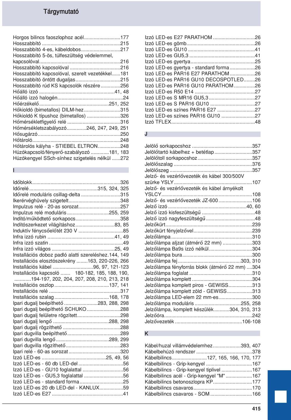 ..251, 252 Hőkioldó (bimetallos) DILM-hez...315 Hőkioldó K típushoz (bimetallos)...326 Hőmérsékletfigyelő relé...316 Hőmérsékletszabályozó...246, 247, 249, 251 Hősugárzó...250 Hőtároló.