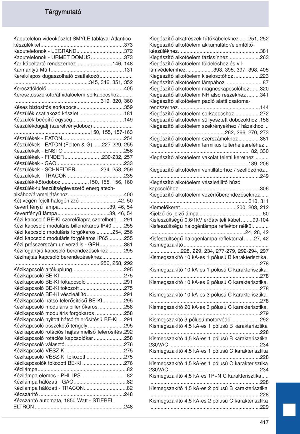 ..359 Készülék csatlakozó készlet...181 Készülék-beépítő egység...149 Készülékdugalj (szerelvénydoboz)......150, 155, 157-163 Készülékek - EATON...254 Készülékek - EATON (Felten & G).