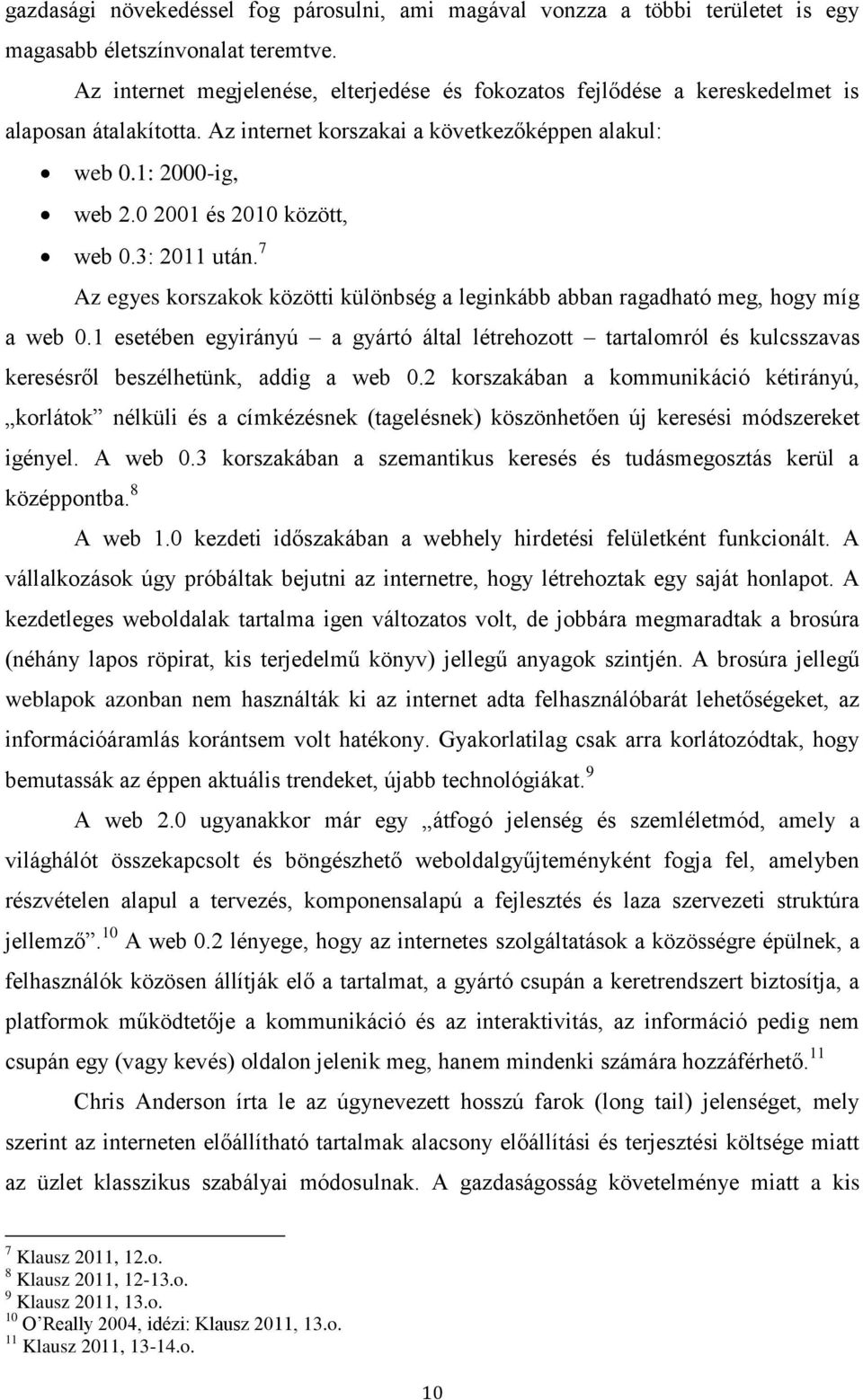 0 2001 és 2010 között, web 0.3: 2011 után. 7 Az egyes korszakok közötti különbség a leginkább abban ragadható meg, hogy míg a web 0.