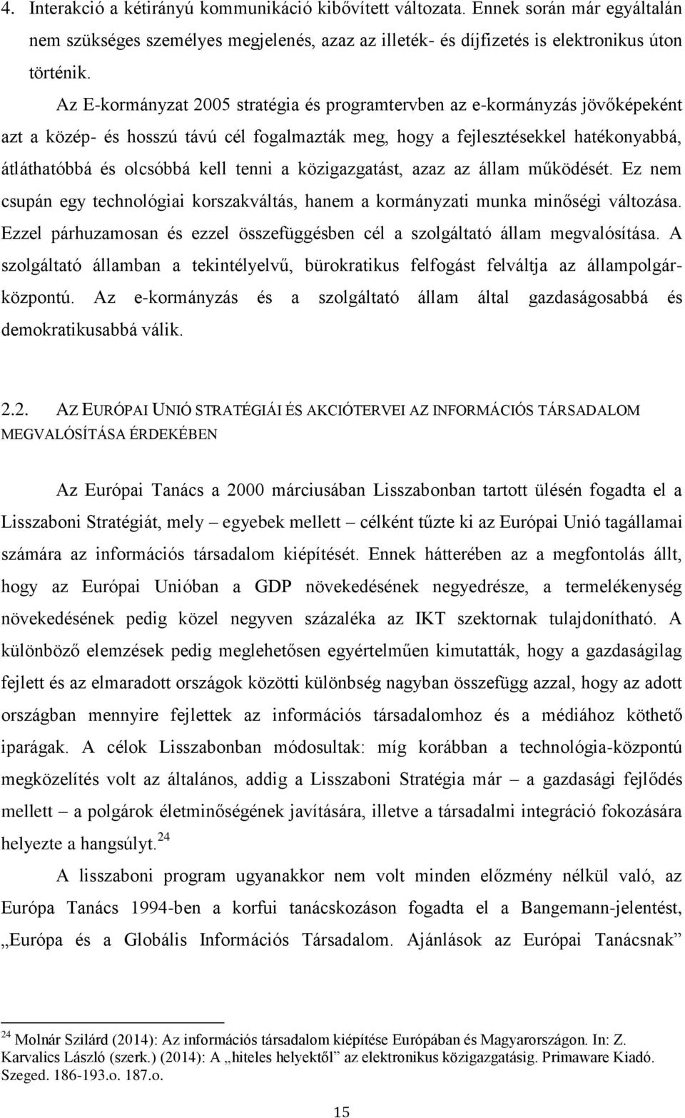 a közigazgatást, azaz az állam működését. Ez nem csupán egy technológiai korszakváltás, hanem a kormányzati munka minőségi változása.