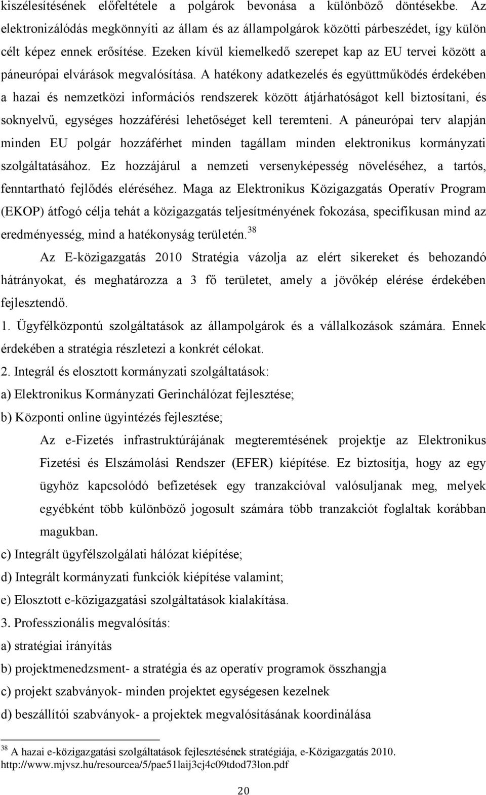 A hatékony adatkezelés és együttműködés érdekében a hazai és nemzetközi információs rendszerek között átjárhatóságot kell biztosítani, és soknyelvű, egységes hozzáférési lehetőséget kell teremteni.