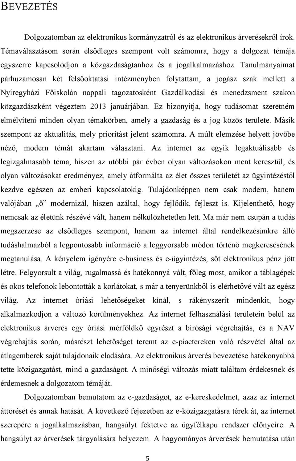 Tanulmányaimat párhuzamosan két felsőoktatási intézményben folytattam, a jogász szak mellett a Nyíregyházi Főiskolán nappali tagozatosként Gazdálkodási és menedzsment szakon közgazdászként végeztem