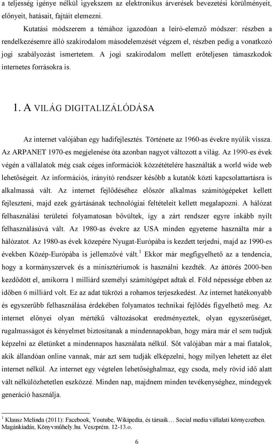 A jogi szakirodalom mellett erőteljesen támaszkodok internetes forrásokra is. 1. A VILÁG DIGITALIZÁLÓDÁSA Az internet valójában egy hadifejlesztés. Története az 1960-as évekre nyúlik vissza.