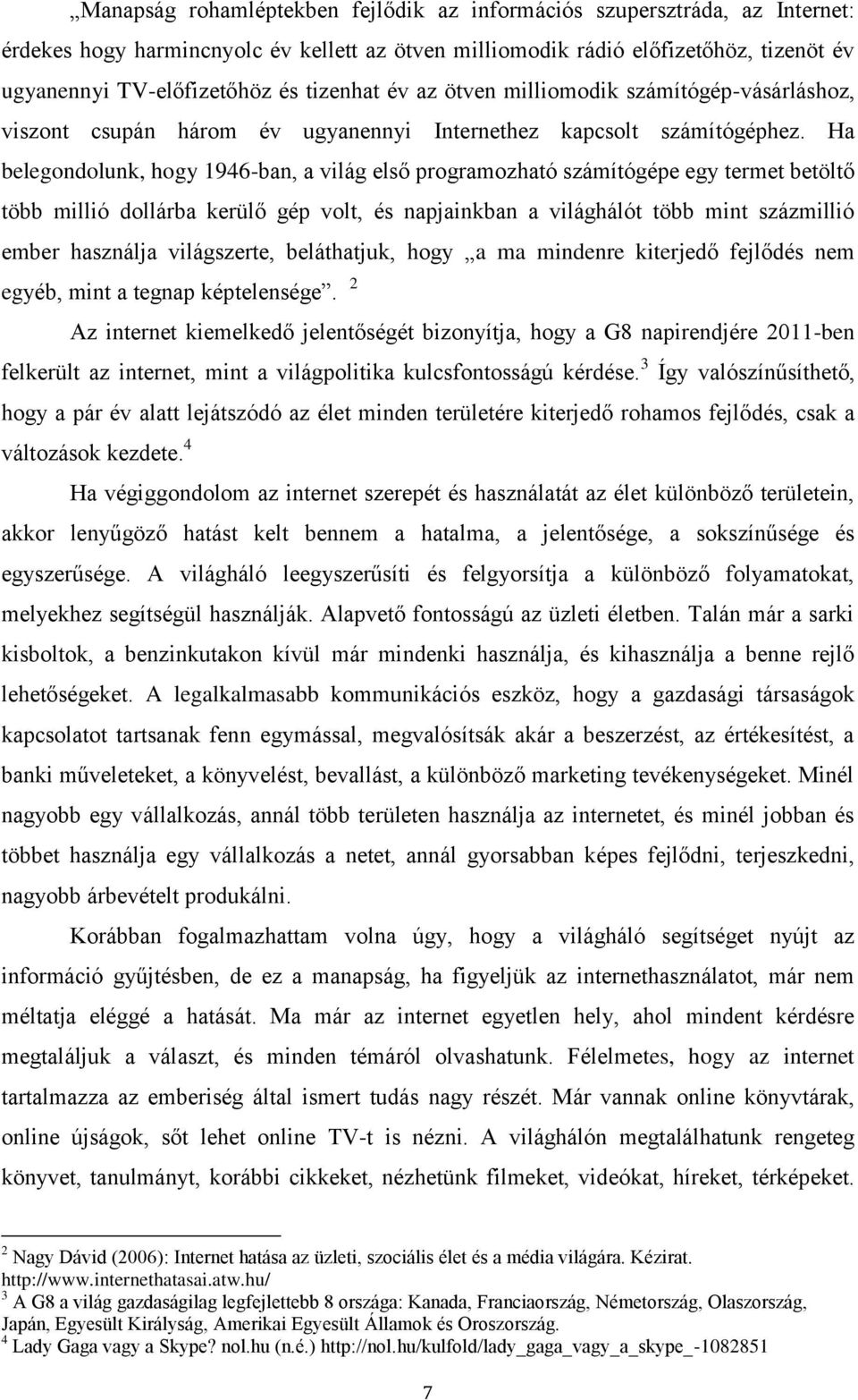 Ha belegondolunk, hogy 1946-ban, a világ első programozható számítógépe egy termet betöltő több millió dollárba kerülő gép volt, és napjainkban a világhálót több mint százmillió ember használja