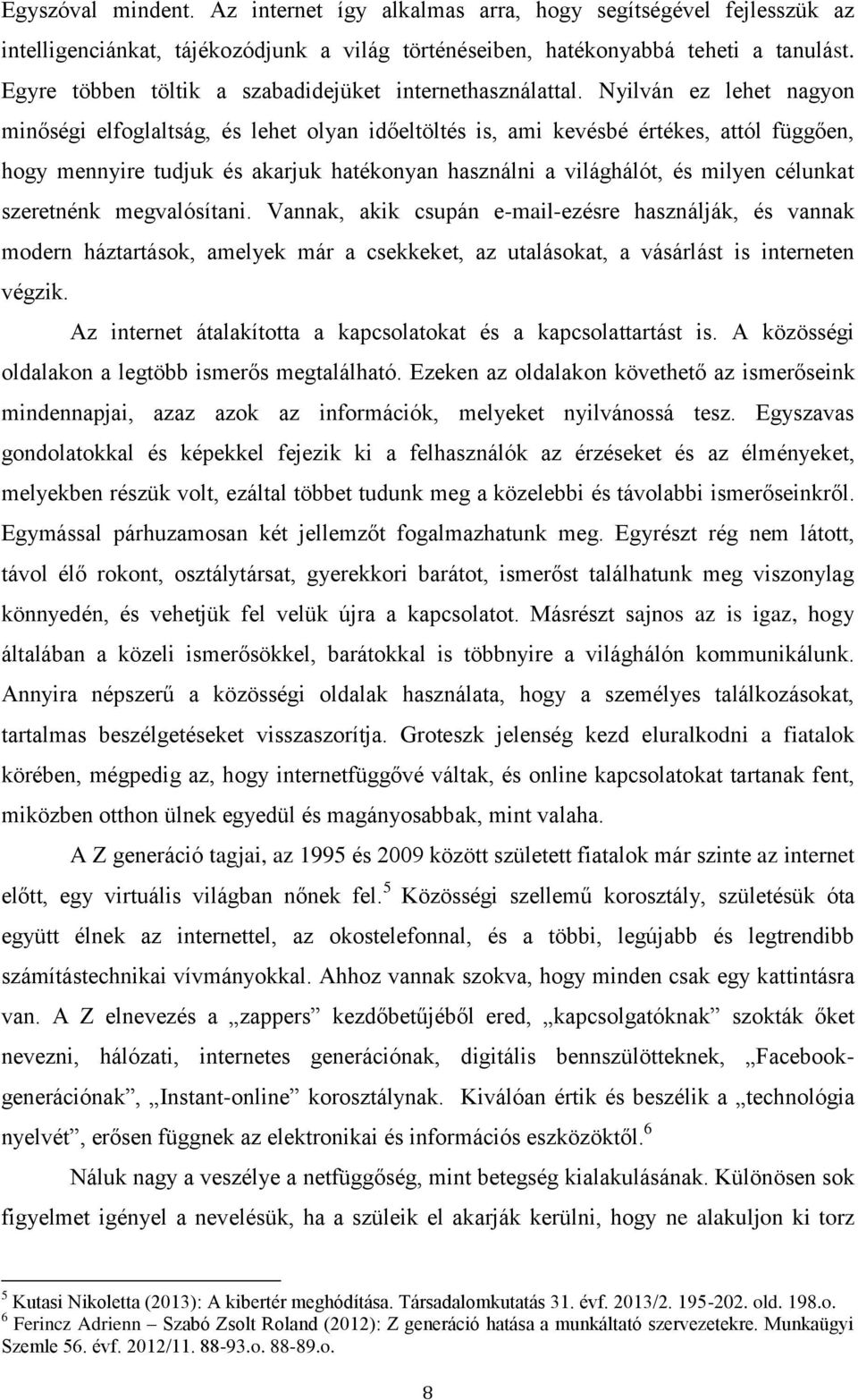 Nyilván ez lehet nagyon minőségi elfoglaltság, és lehet olyan időeltöltés is, ami kevésbé értékes, attól függően, hogy mennyire tudjuk és akarjuk hatékonyan használni a világhálót, és milyen célunkat