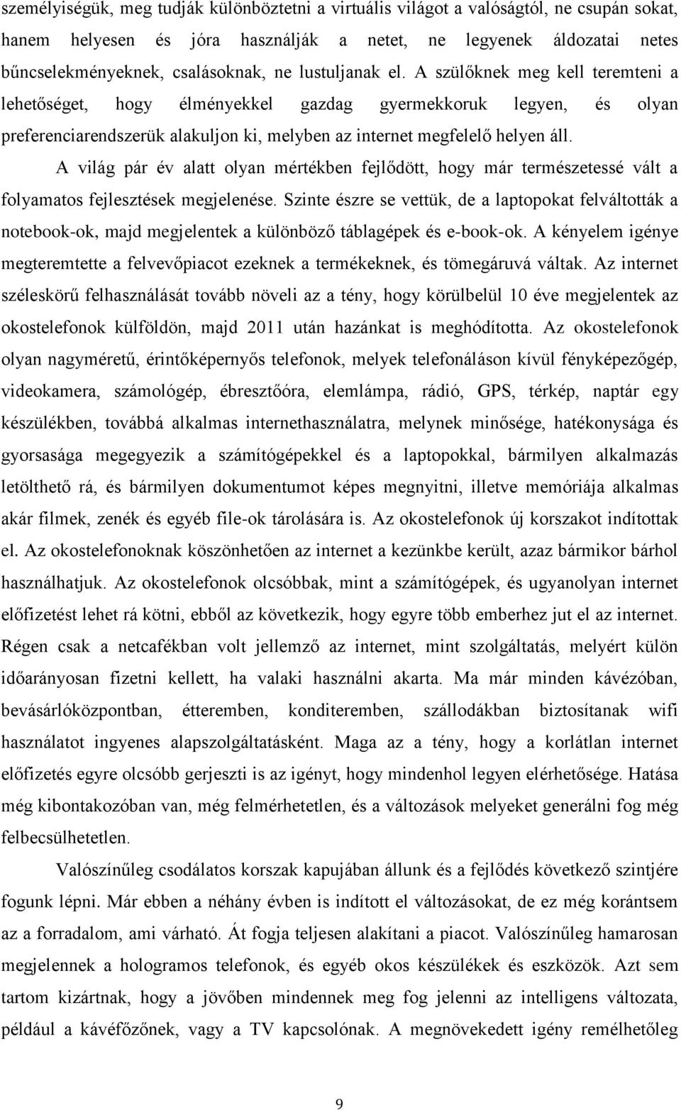 A világ pár év alatt olyan mértékben fejlődött, hogy már természetessé vált a folyamatos fejlesztések megjelenése.