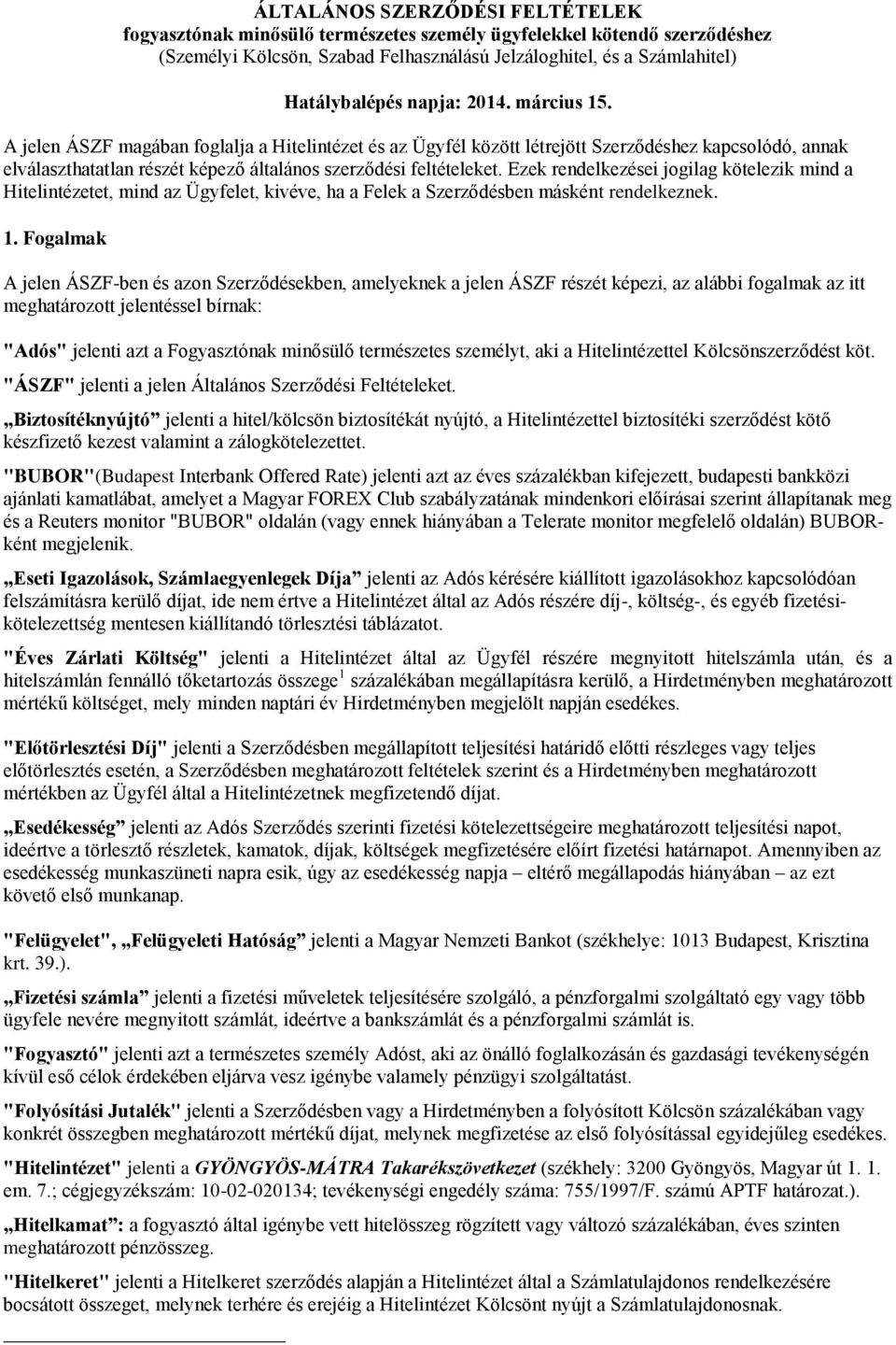 Ezek rendelkezései jogilag kötelezik mind a Hitelintézetet, mind az Ügyfelet, kivéve, ha a Felek a Szerződésben másként rendelkeznek. 1.