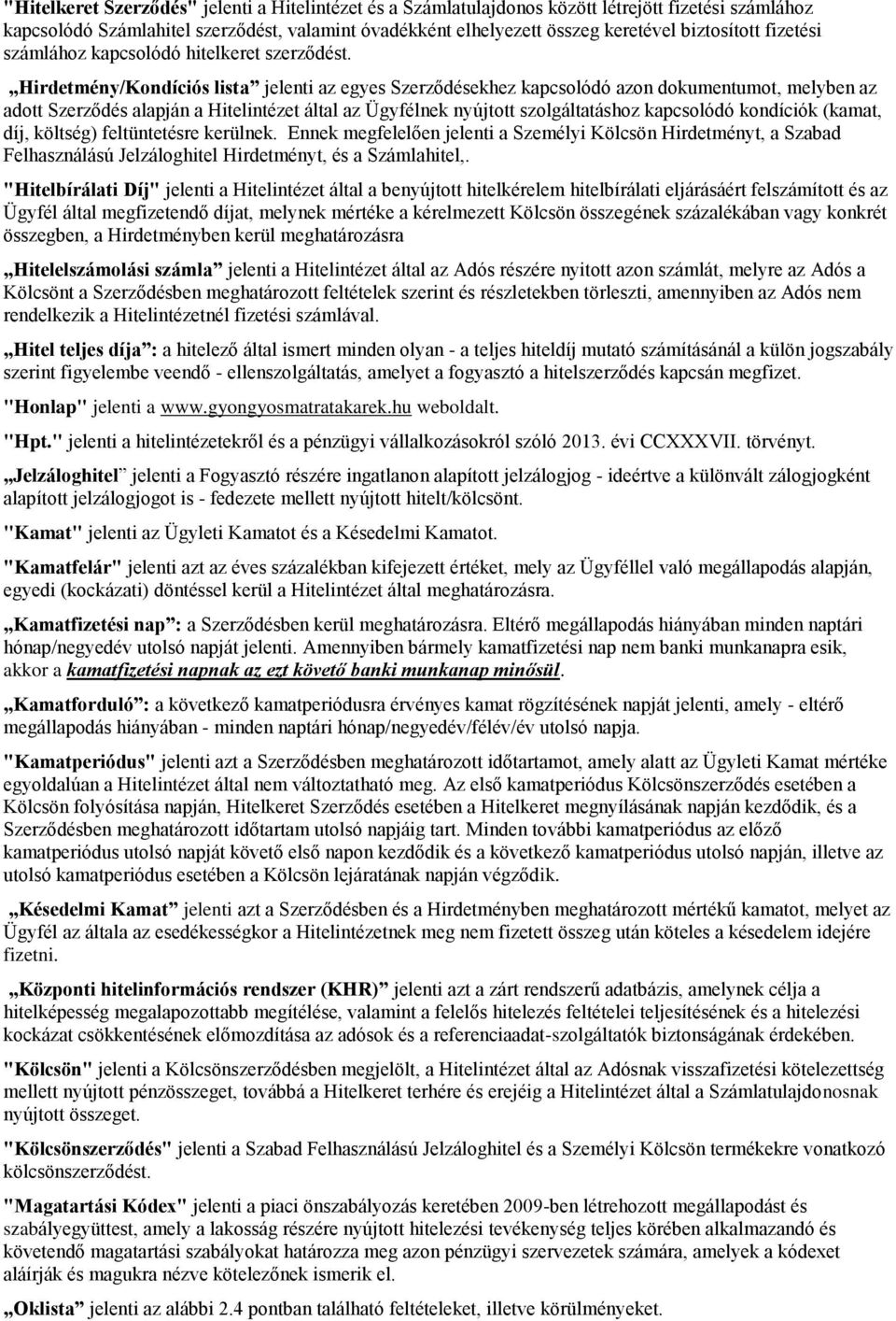 Hirdetmény/Kondíciós lista jelenti az egyes Szerződésekhez kapcsolódó azon dokumentumot, melyben az adott Szerződés alapján a Hitelintézet által az Ügyfélnek nyújtott szolgáltatáshoz kapcsolódó