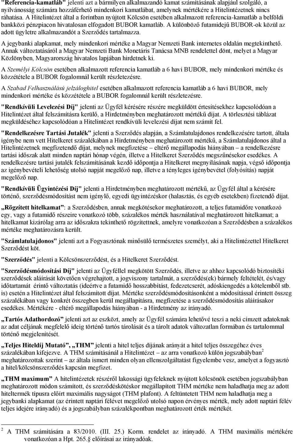 A különböző futamidejű BUBOR-ok közül az adott ügyletre alkalmazandót a Szerződés tartalmazza. A jegybanki alapkamat, mely mindenkori mértéke a Magyar Nemzeti Bank internetes oldalán megtekinthető.